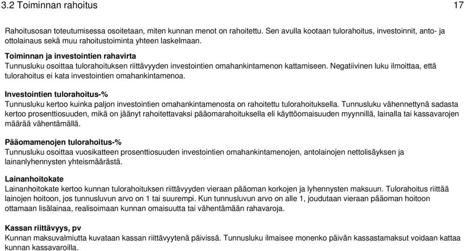 Toiminnan ja investointien rahavirta Tunnusluku osoittaa tulorahoituksen riittävyyden investointien omahankintamenon kattamiseen.