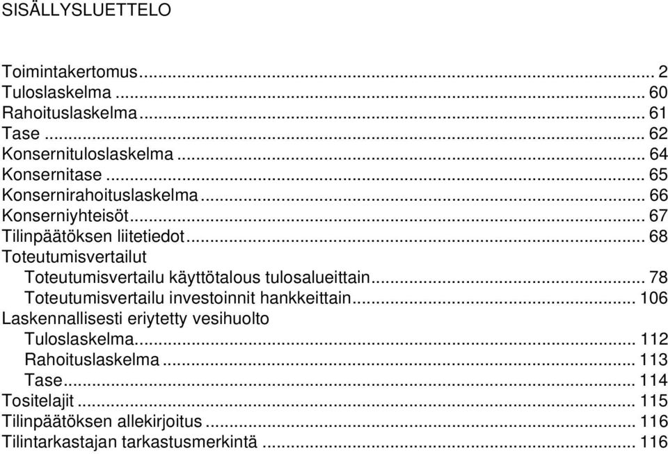 .. 68 Toteutumisvertailut Toteutumisvertailu käyttötalous tulosalueittain... 78 Toteutumisvertailu investoinnit hankkeittain.