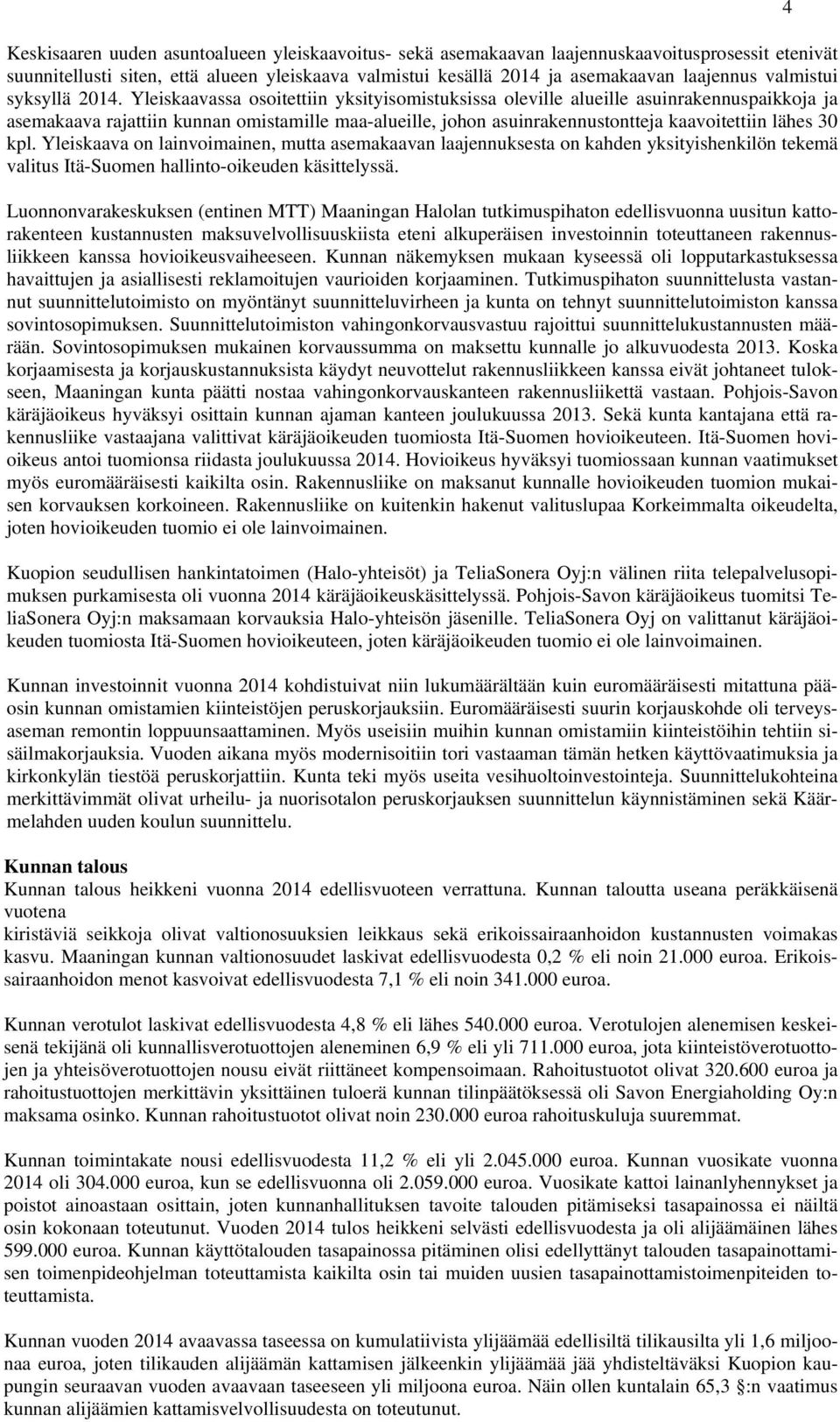 Yleiskaavassa osoitettiin yksityisomistuksissa oleville alueille asuinrakennuspaikkoja ja asemakaava rajattiin kunnan omistamille maa-alueille, johon asuinrakennustontteja kaavoitettiin lähes 30 kpl.