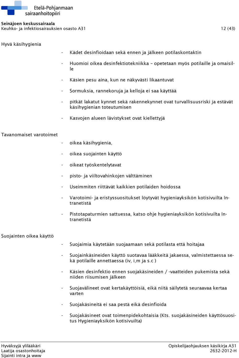 käsihygienian toteutumisen - Kasvojen alueen lävistykset ovat kiellettyjä Tavanomaiset varotoimet - oikea käsihygienia, - oikea suojainten käyttö - oikeat työskentelytavat - pisto- ja