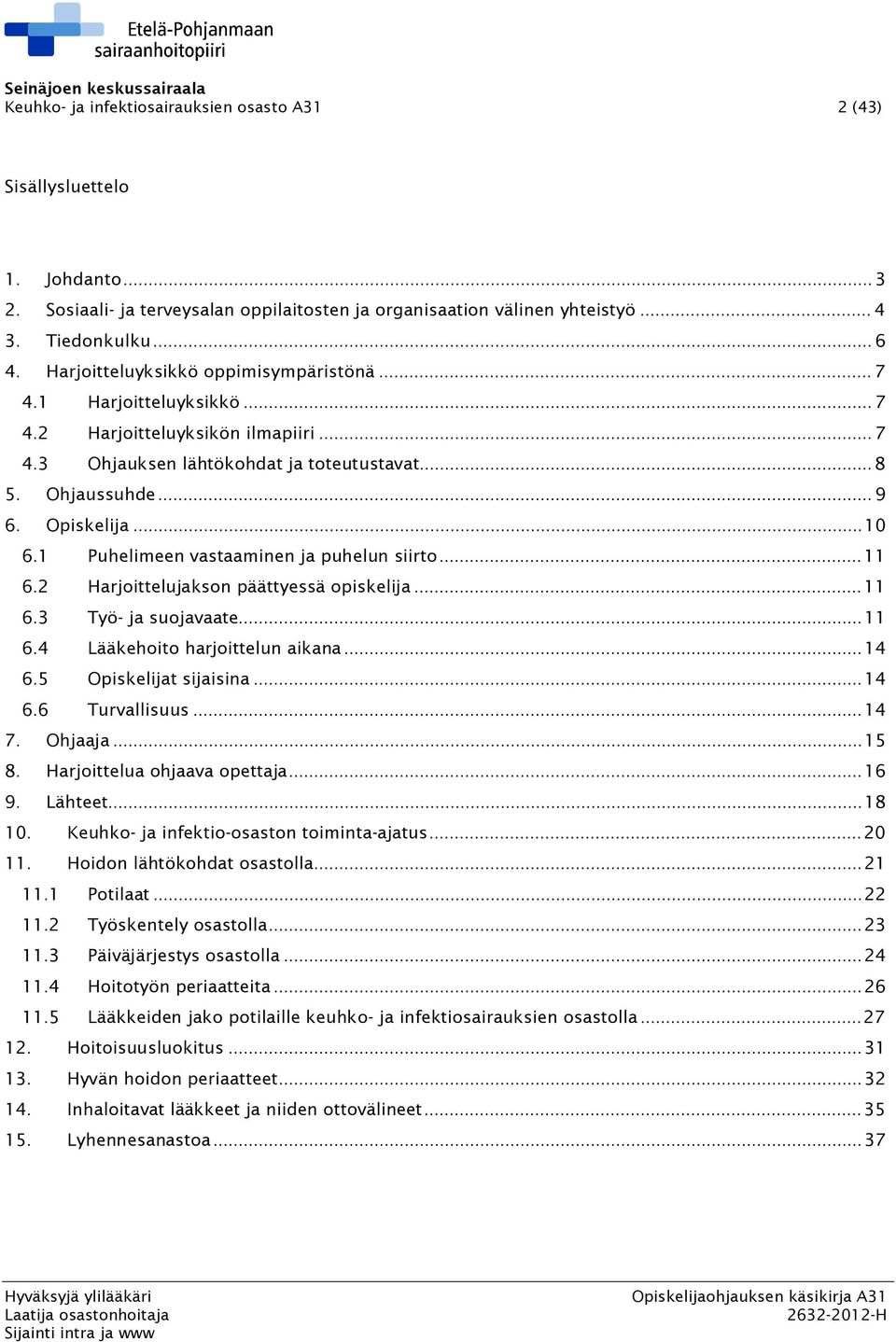 1 Puhelimeen vastaaminen ja puhelun siirto...11 6.2 Harjoittelujakson päättyessä opiskelija...11 6.3 Työ- ja suojavaate...11 6.4 Lääkehoito harjoittelun aikana...14 6.5 Opiskelijat sijaisina...14 6.6 Turvallisuus.