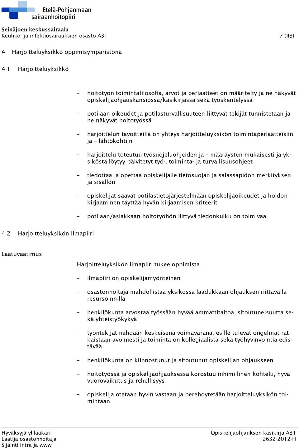 potilasturvallisuuteen liittyvät tekijät tunnistetaan ja ne näkyvät hoitotyössä harjoittelun tavoitteilla on yhteys harjoitteluyksikön toimintaperiaatteisiin ja lähtökohtiin harjoittelu toteutuu