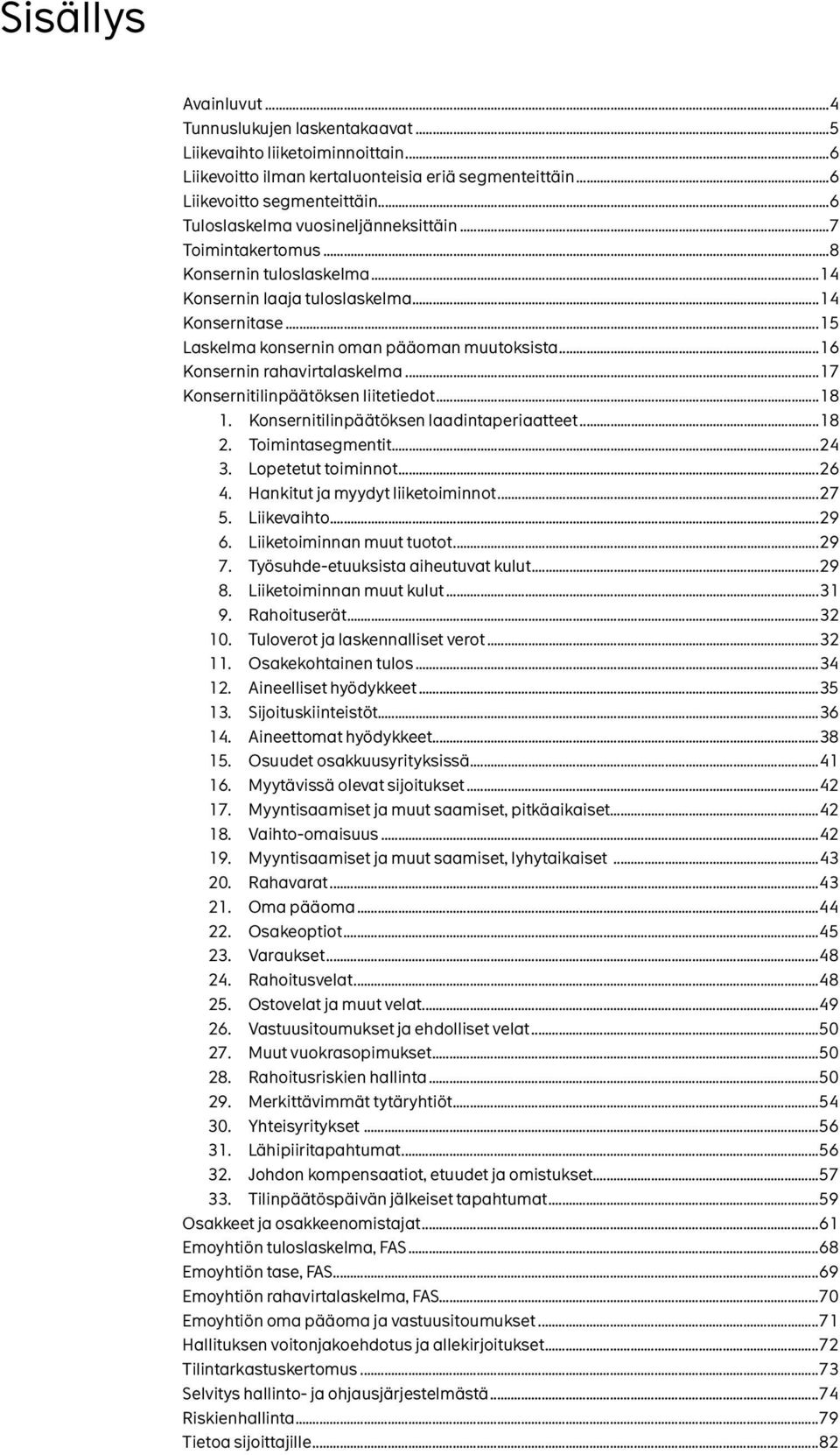 ..16 Konsernin rahavirtalaskelma...17 Konsernitilinpäätöksen liitetiedot...18 1. Konsernitilinpäätöksen laadintaperiaatteet...18 2. Toimintasegmentit...24 3. Lopetetut toiminnot...26 4.