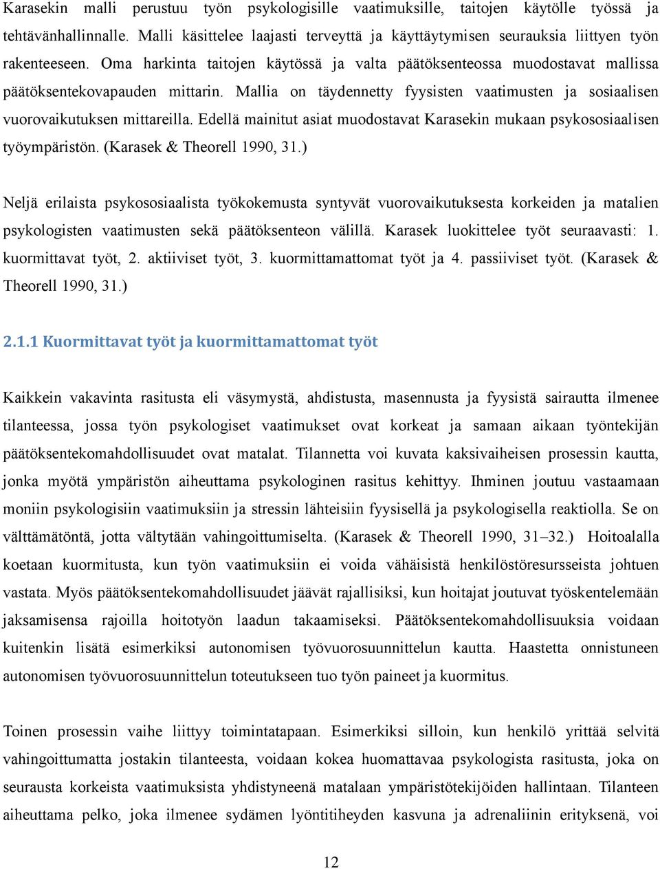 Oma harkinta taitojen käytössä ja valta päätöksenteossa muodostavat mallissa päätöksentekovapauden mittarin. Mallia on täydennetty fyysisten vaatimusten ja sosiaalisen vuorovaikutuksen mittareilla.