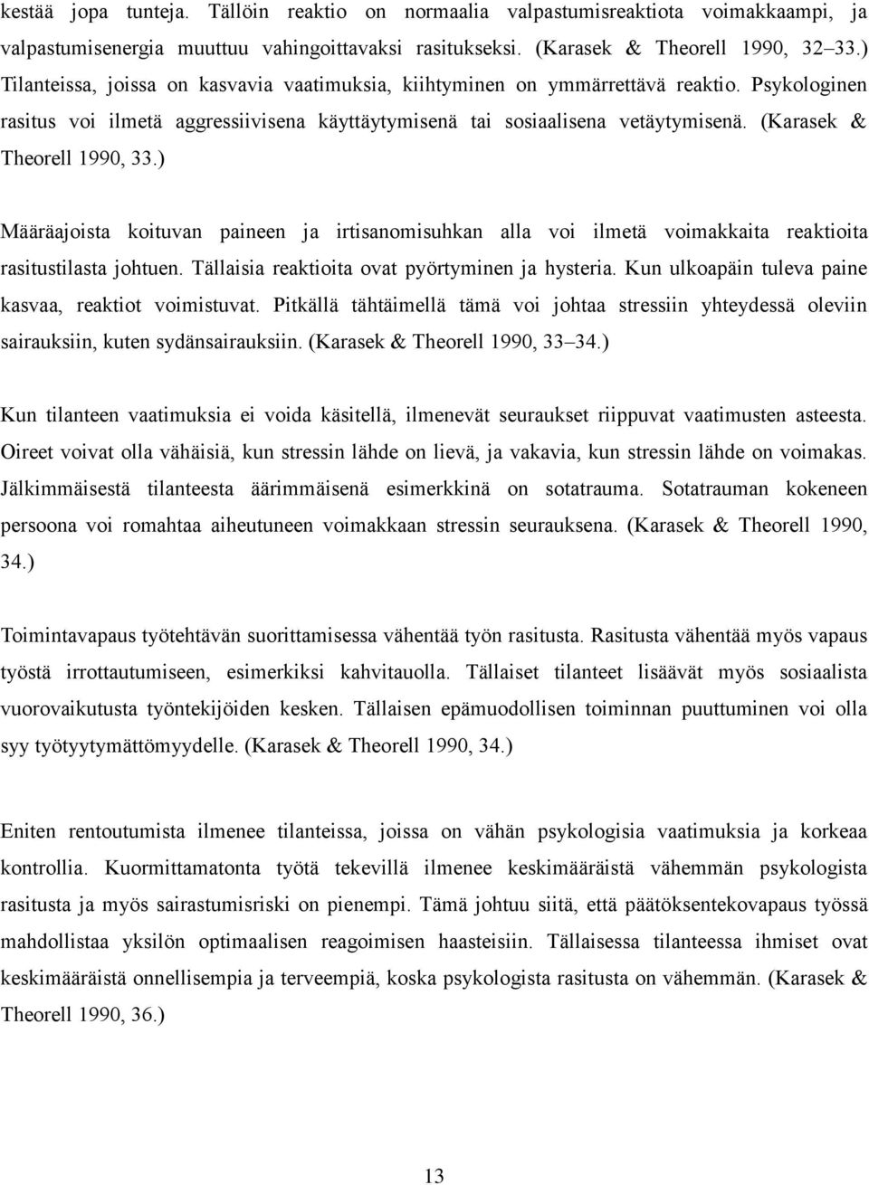 (Karasek & Theorell 1990, 33.) Määräajoista koituvan paineen ja irtisanomisuhkan alla voi ilmetä voimakkaita reaktioita rasitustilasta johtuen. Tällaisia reaktioita ovat pyörtyminen ja hysteria.