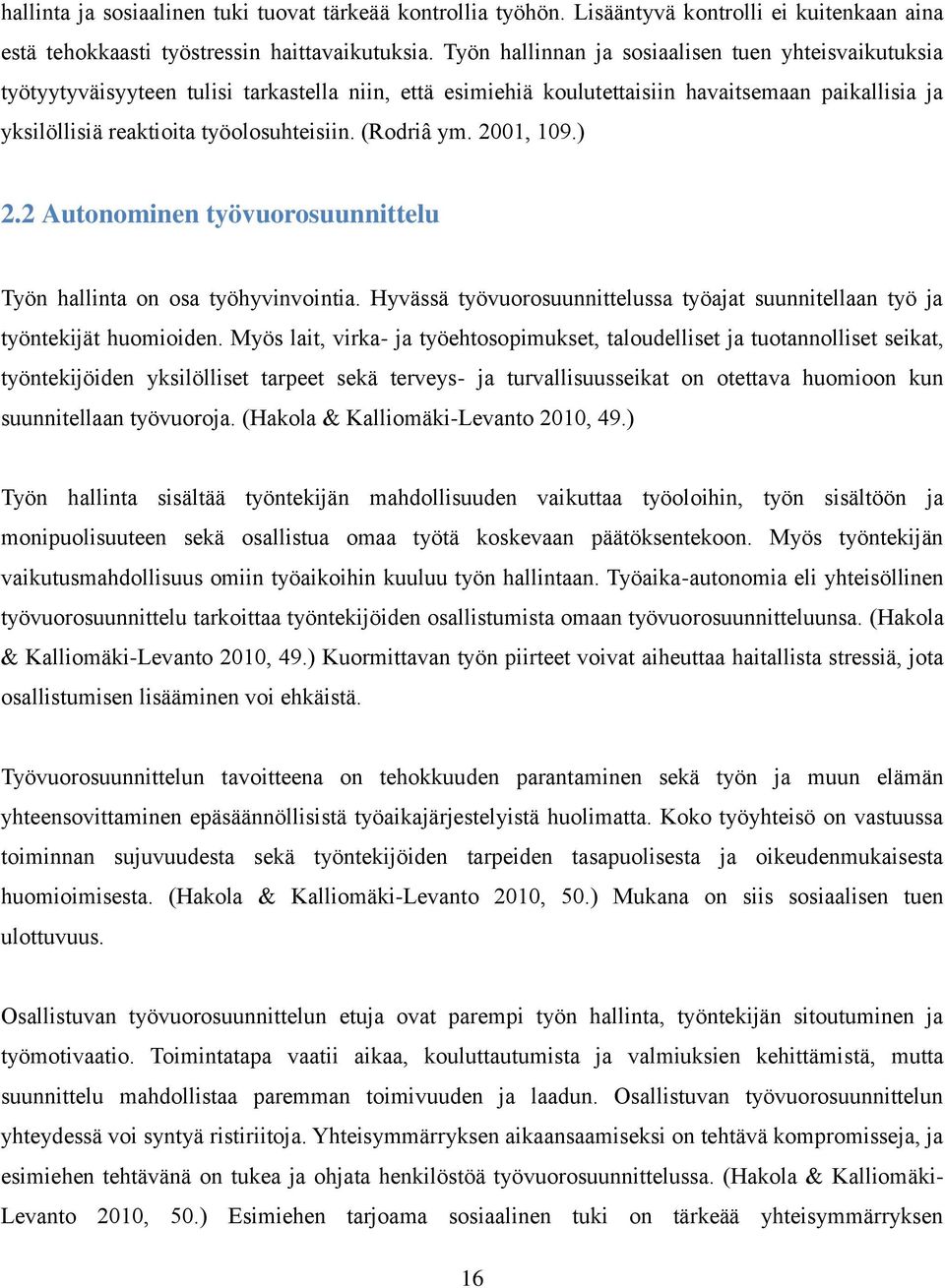 (Rodriâ ym. 2001, 109.) 2.2 Autonominen työvuorosuunnittelu Työn hallinta on osa työhyvinvointia. Hyvässä työvuorosuunnittelussa työajat suunnitellaan työ ja työntekijät huomioiden.