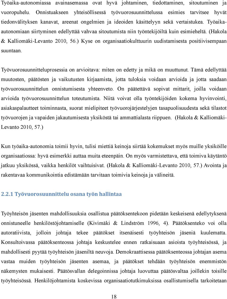 Työaikaautonomiaan siirtyminen edellyttää vahvaa sitoutumista niin työntekijöiltä kuin esimieheltä. (Hakola & Kalliomäki-Levanto 2010, 56.