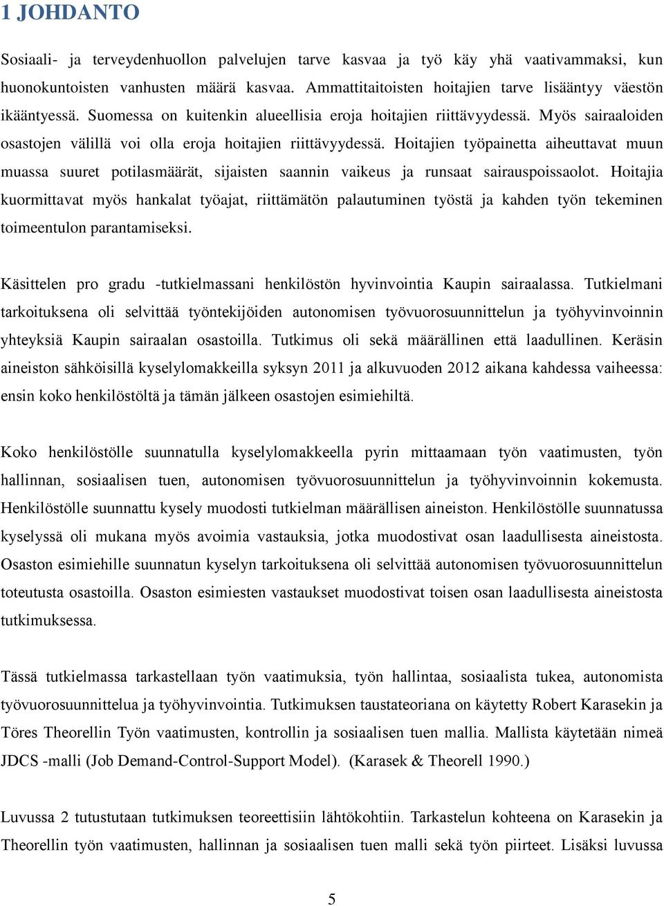 Myös sairaaloiden osastojen välillä voi olla eroja hoitajien riittävyydessä. Hoitajien työpainetta aiheuttavat muun muassa suuret potilasmäärät, sijaisten saannin vaikeus ja runsaat sairauspoissaolot.