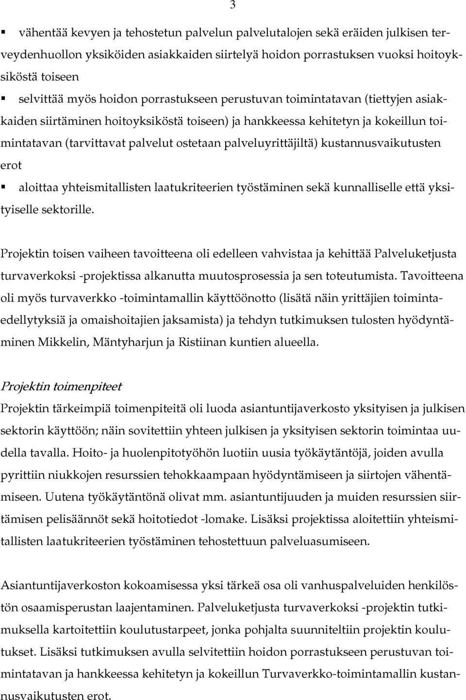 kustannusvaikutusten erot aloittaa yhteismitallisten laatukriteerien työstäminen sekä kunnalliselle että yksityiselle sektorille.