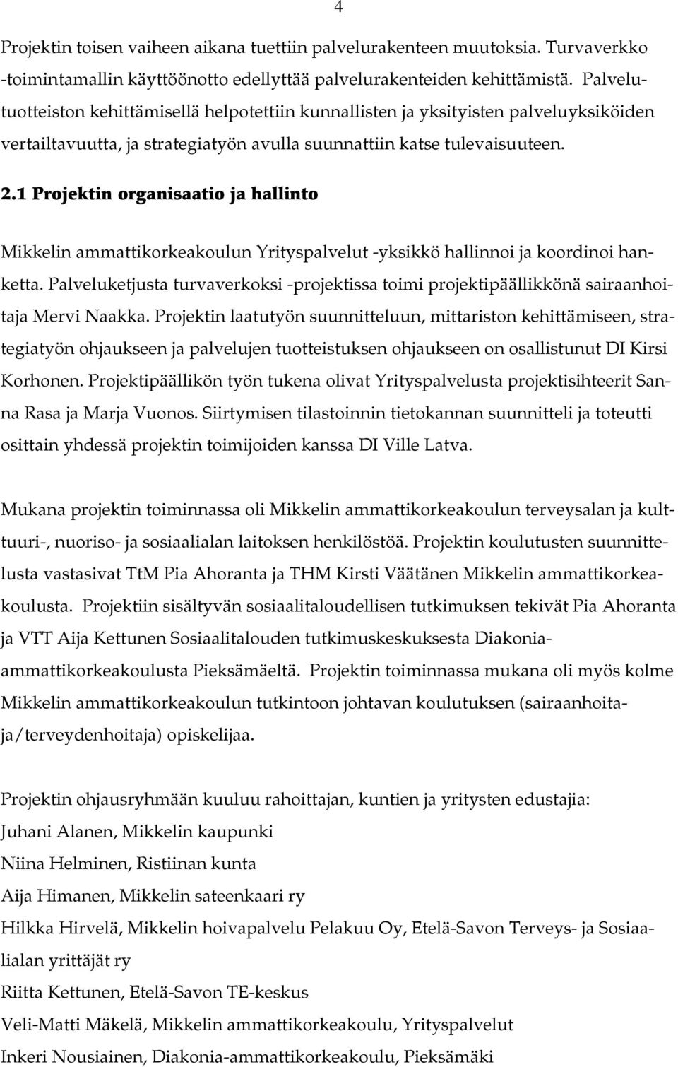 1 Projektin organisaatio ja hallinto Mikkelin ammattikorkeakoulun Yrityspalvelut -yksikkö hallinnoi ja koordinoi hanketta.