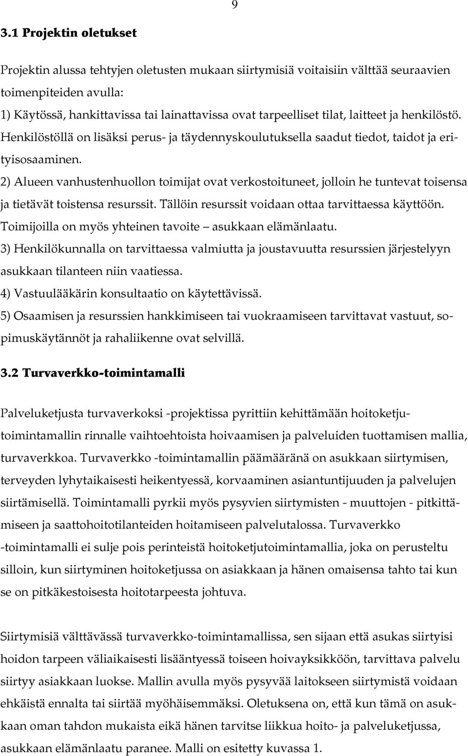 2) Alueen vanhustenhuollon toimijat ovat verkostoituneet, jolloin he tuntevat toisensa ja tietävät toistensa resurssit. Tällöin resurssit voidaan ottaa tarvittaessa käyttöön.