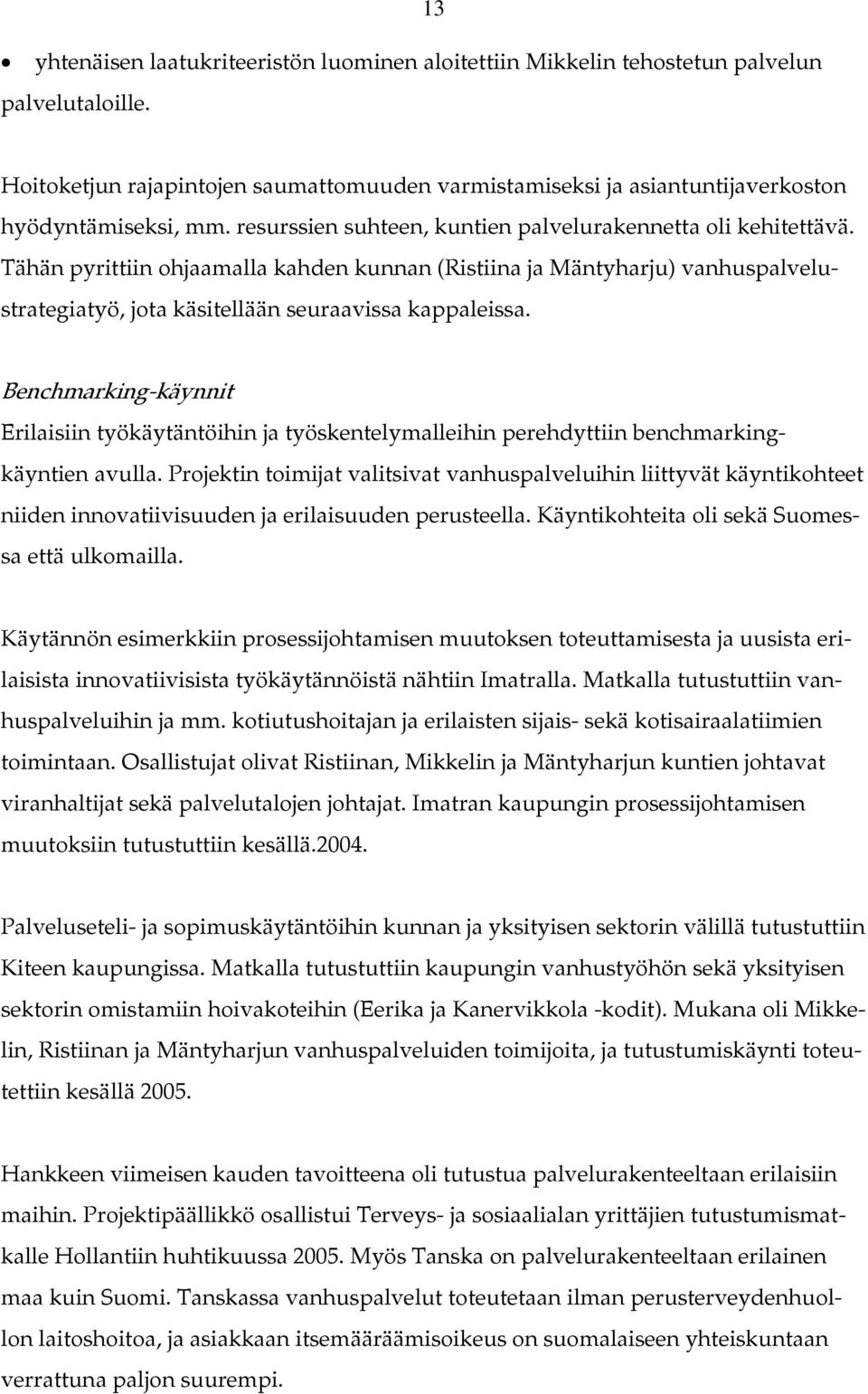 Benchmarking-käynnit Erilaisiin työkäytäntöihin ja työskentelymalleihin perehdyttiin benchmarkingkäyntien avulla.