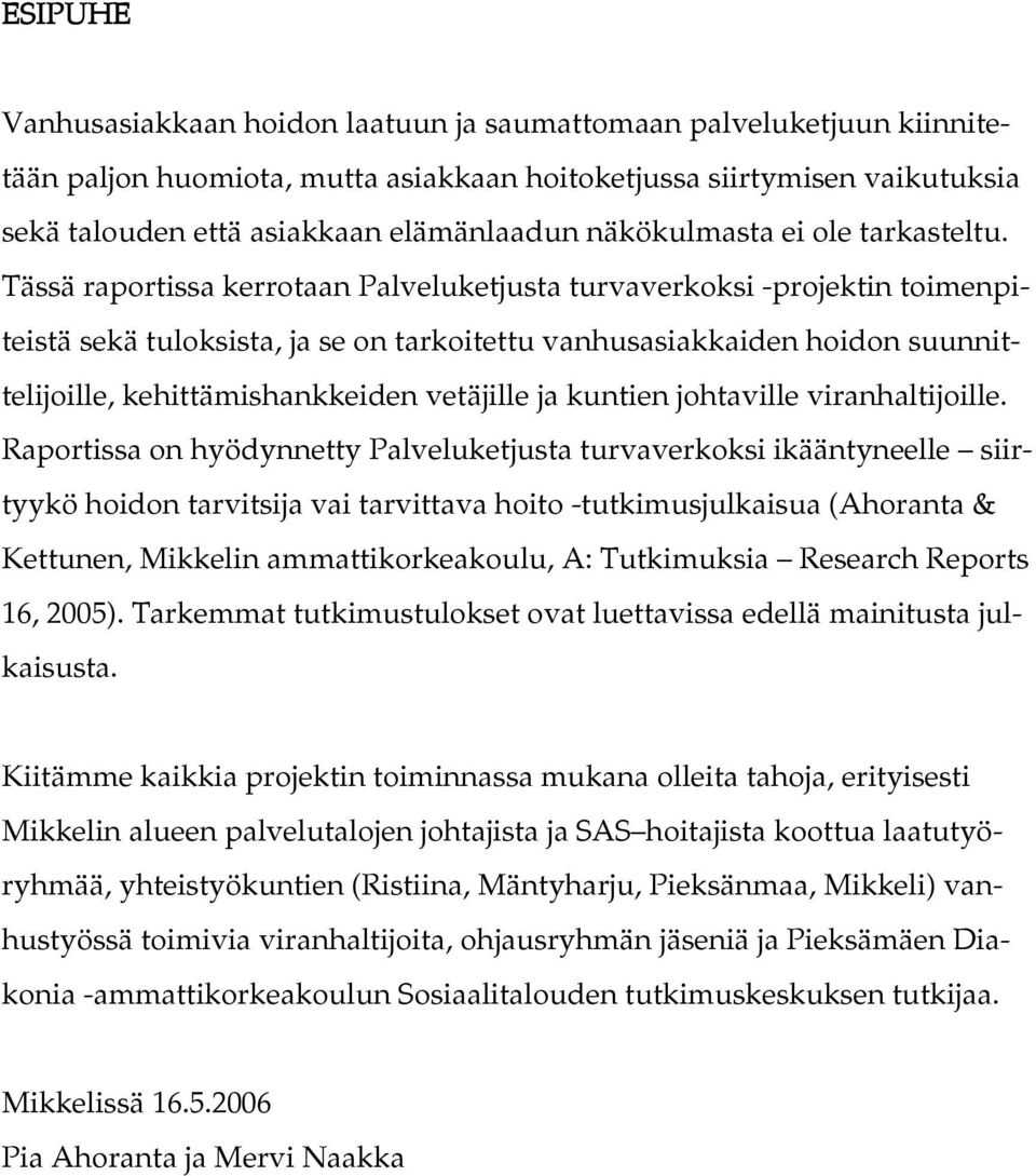 Tässä raportissa kerrotaan Palveluketjusta turvaverkoksi -projektin toimenpiteistä sekä tuloksista, ja se on tarkoitettu vanhusasiakkaiden hoidon suunnittelijoille, kehittämishankkeiden vetäjille ja