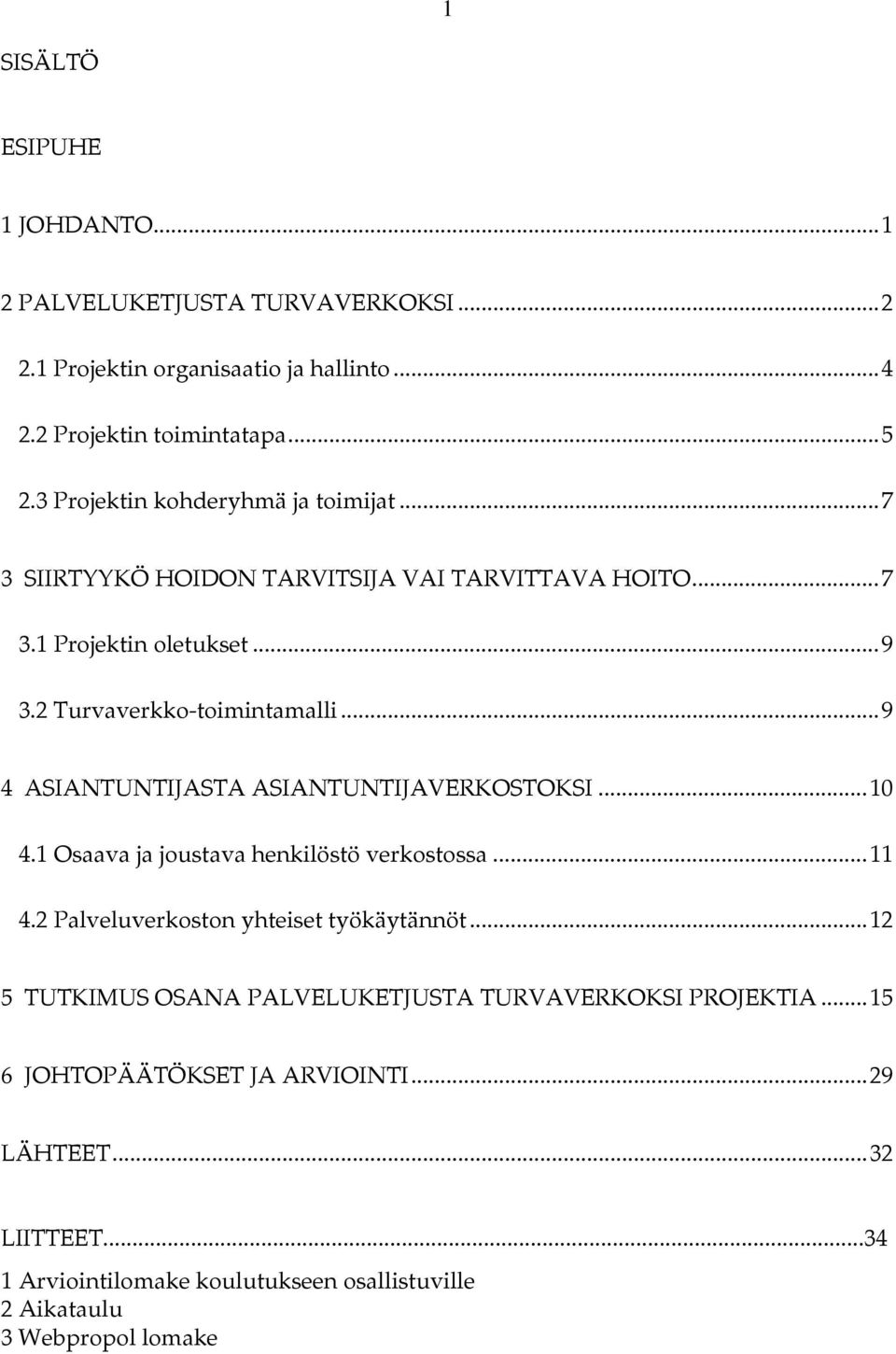 ..9 4 ASIANTUNTIJASTA ASIANTUNTIJAVERKOSTOKSI...10 4.1 Osaava ja joustava henkilöstö verkostossa...11 4.2 Palveluverkoston yhteiset työkäytännöt.