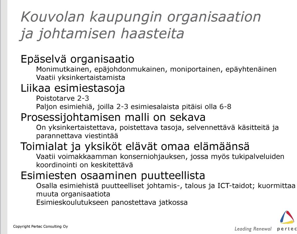 selvennettävä käsitteitä ja parannettava viestintää Toimialat ja yksiköt elävät omaa elämäänsä Vaatii voimakkaamman konserniohjauksen, jossa myös tukipalveluiden koordinointi on