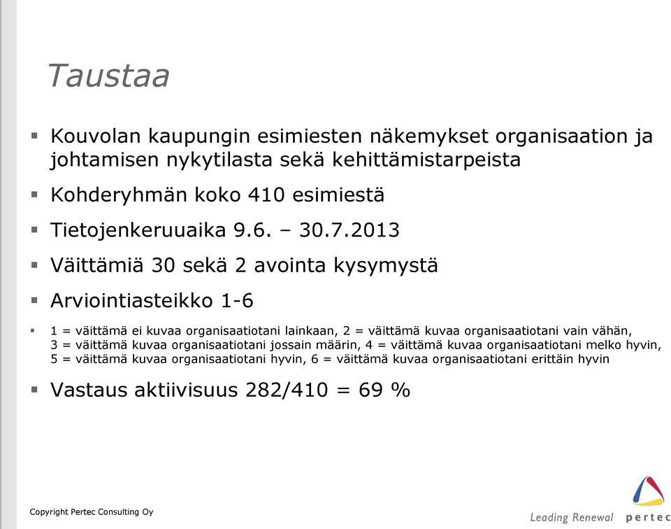 2013 Väittämiä 30 sekä 2 avointa kysymystä Arviointiasteikko 1-6 1 = väittämä ei kuvaa organisaatiotani lainkaan, 2 = väittämä kuvaa