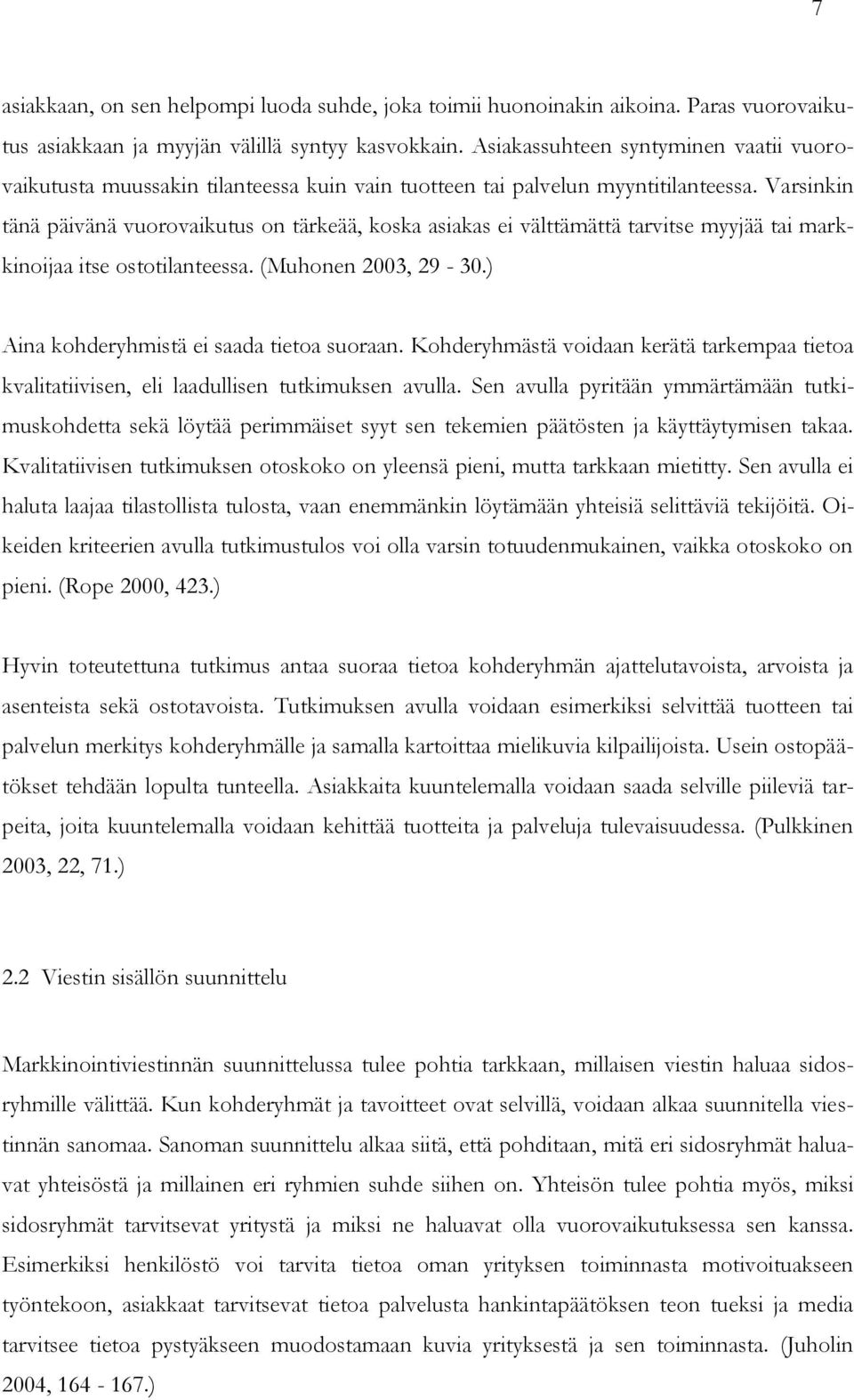 Varsinkin tänä päivänä vuorovaikutus on tärkeää, koska asiakas ei välttämättä tarvitse myyjää tai markkinoijaa itse ostotilanteessa. (Muhonen 2003, 29-30.) Aina kohderyhmistä ei saada tietoa suoraan.