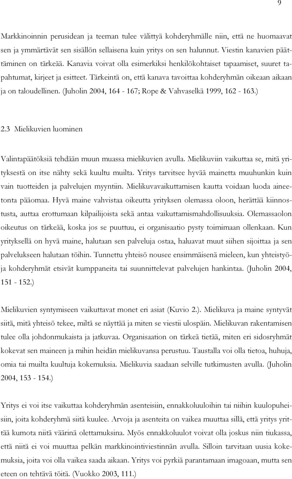 Tärkeintä on, että kanava tavoittaa kohderyhmän oikeaan aikaan ja on taloudellinen. (Juholin 2004, 164-167; Rope & Vahvaselkä 1999, 162-163.) 2.