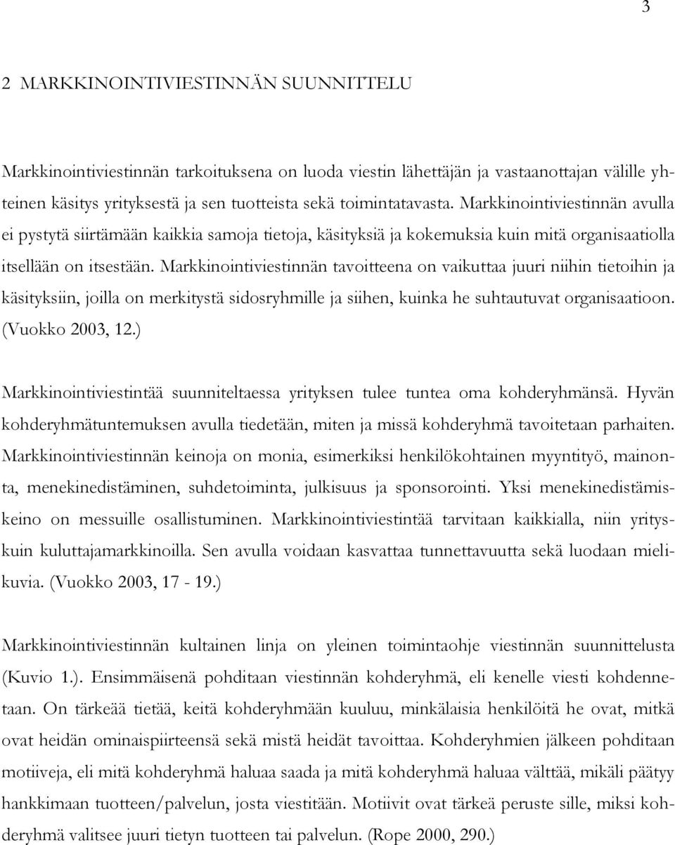 Markkinointiviestinnän tavoitteena on vaikuttaa juuri niihin tietoihin ja käsityksiin, joilla on merkitystä sidosryhmille ja siihen, kuinka he suhtautuvat organisaatioon. (Vuokko 2003, 12.