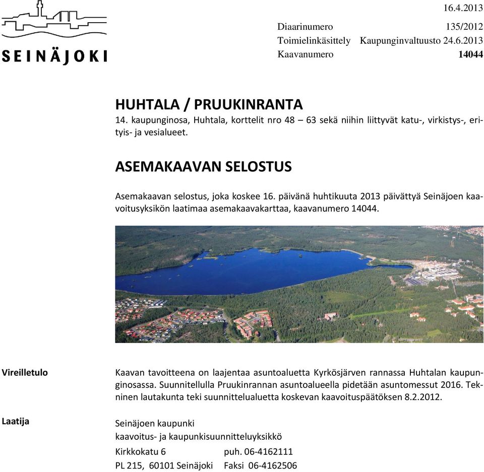 päivänä huhtikuuta 2013 päivättyä Seinäjoen kaavoitusyksikön laatimaa asemakaavakarttaa, kaavanumero 14044.