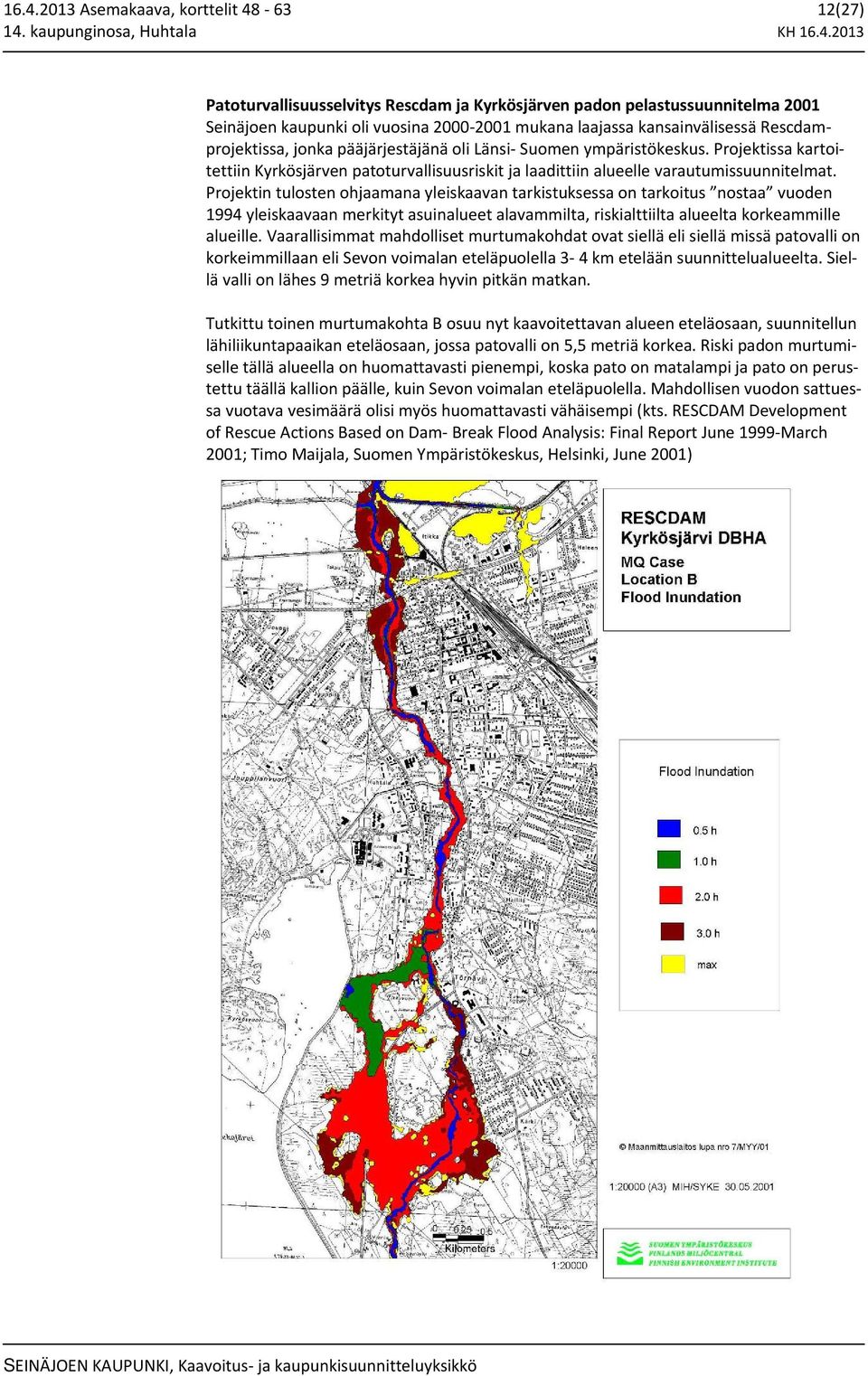 Projektin tulosten ohjaamana yleiskaavan tarkistuksessa on tarkoitus nostaa vuoden 1994 yleiskaavaan merkityt asuinalueet alavammilta, riskialttiilta alueelta korkeammille alueille.