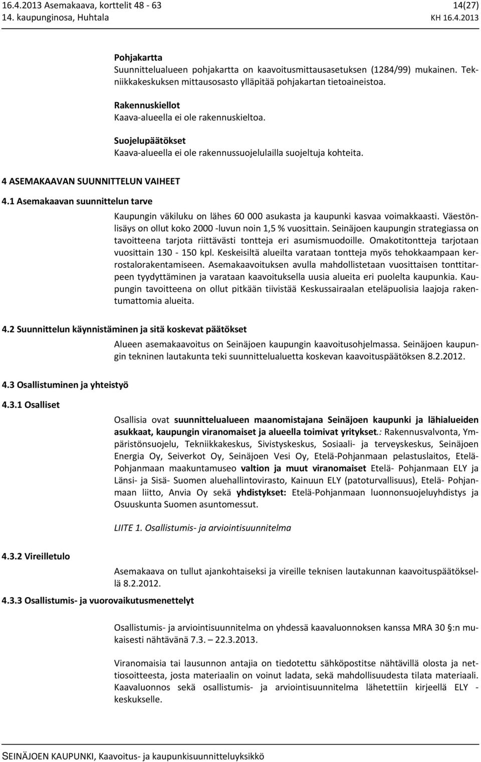 Suojelupäätökset Kaava alueella ei ole rakennussuojelulailla suojeltuja kohteita. 4 ASEMAKAAVAN SUUNNITTELUN VAIHEET 4.