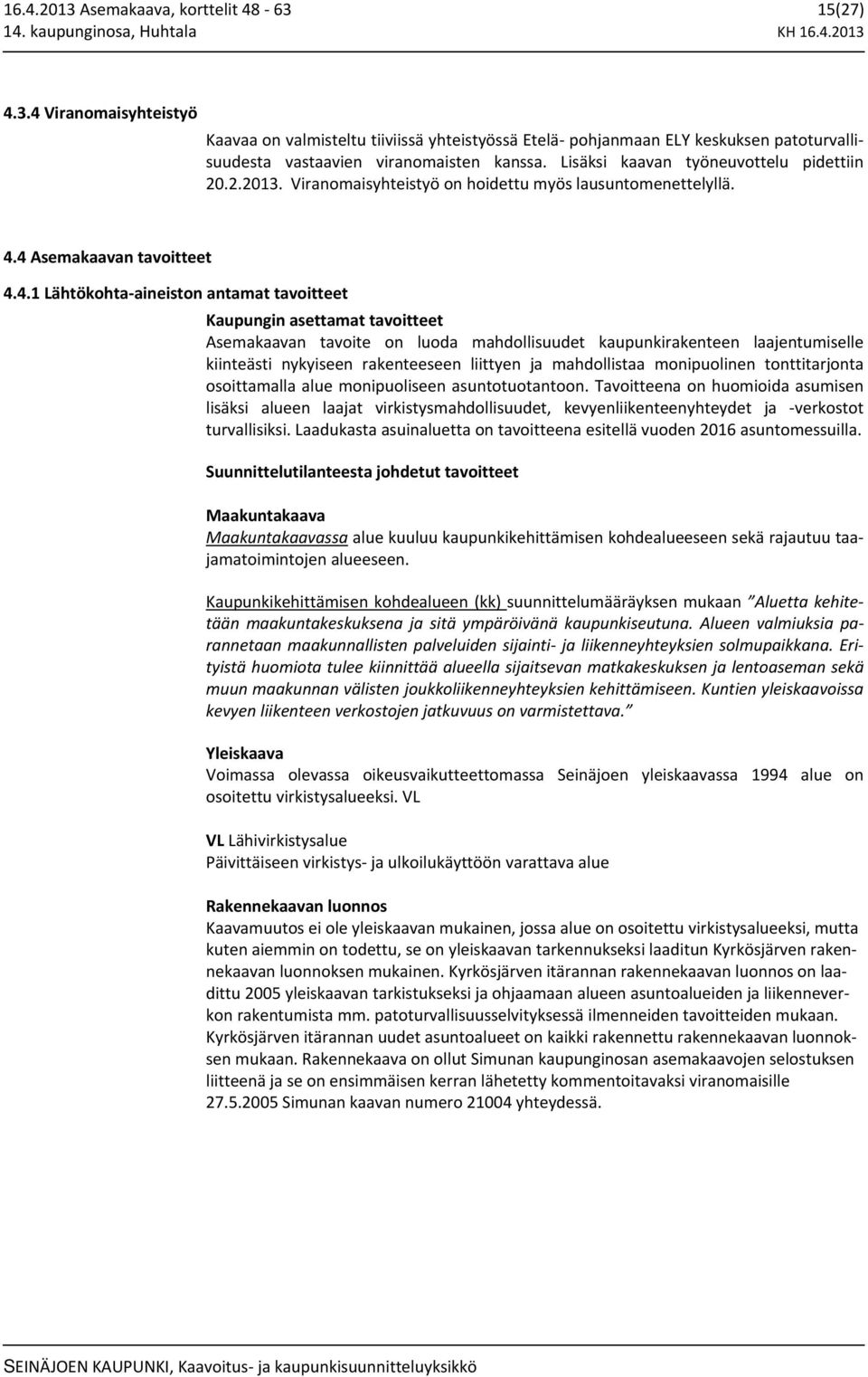 4 Asemakaavan tavoitteet 4.4.1 Lähtökohta aineiston antamat tavoitteet Kaupungin asettamat tavoitteet Asemakaavan tavoite on luoda mahdollisuudet kaupunkirakenteen laajentumiselle kiinteästi