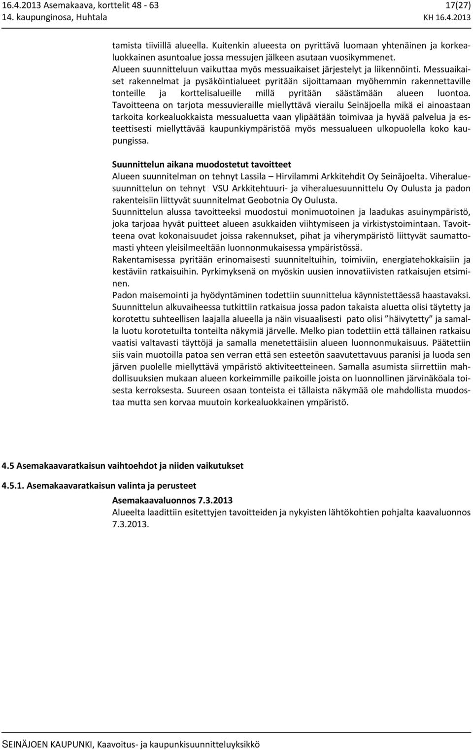 Messuaikaiset rakennelmat ja pysäköintialueet pyritään sijoittamaan myöhemmin rakennettaville tonteille ja korttelisalueille millä pyritään säästämään alueen luontoa.