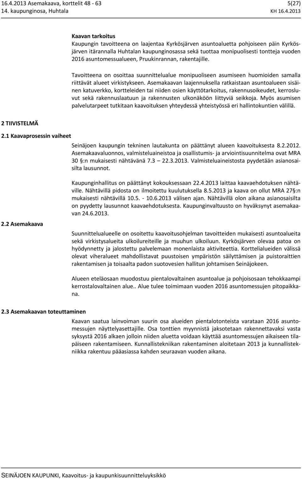 Tavoitteena on osoittaa suunnittelualue monipuoliseen asumiseen huomioiden samalla riittävät alueet virkistykseen.