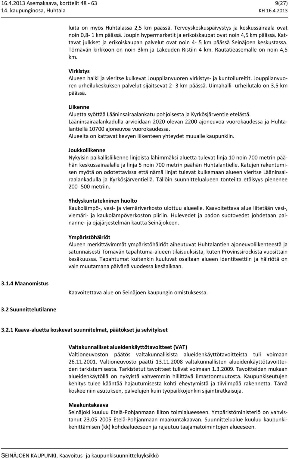 Törnävän kirkkoon on noin 3km ja Lakeuden Ristiin 4 km. Rautatieasemalle on noin 4,5 km. Virkistys Alueen halki ja vieritse kulkevat Jouppilanvuoren virkistys ja kuntoilureitit.