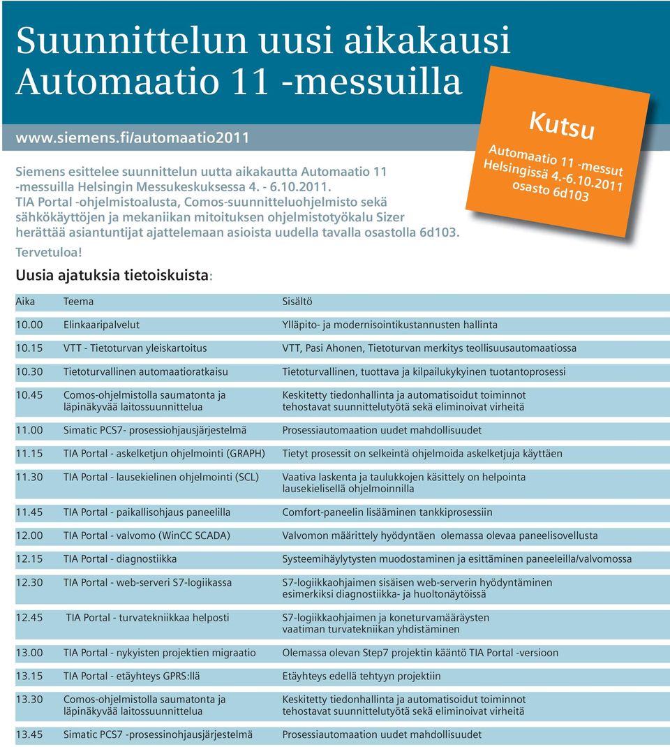 osastolla 6d103. Tervetuloa! Uusia ajatuksia tietoiskuista: Automaatio 11 -messut Helsingissä 4.-6.10.2011 osasto 6d103 Aika Teema Sisältö 10.