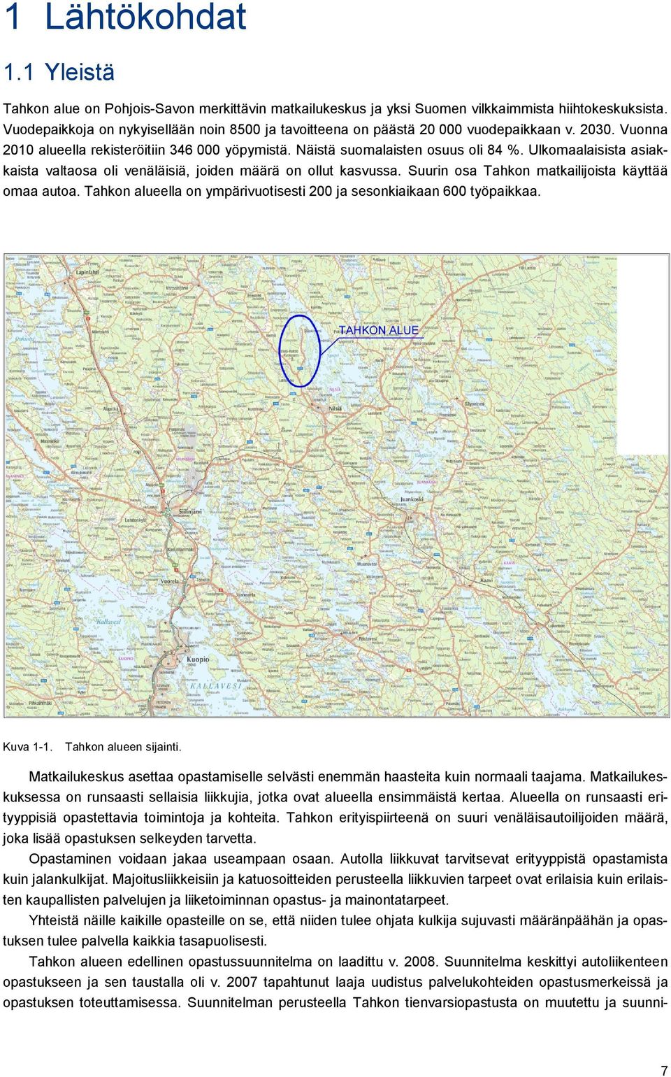 Ulkomaalaisista asiakkaista valtaosa oli venäläisiä, joiden määrä on ollut kasvussa. Suurin osa Tahkon matkailijoista käyttää omaa autoa.