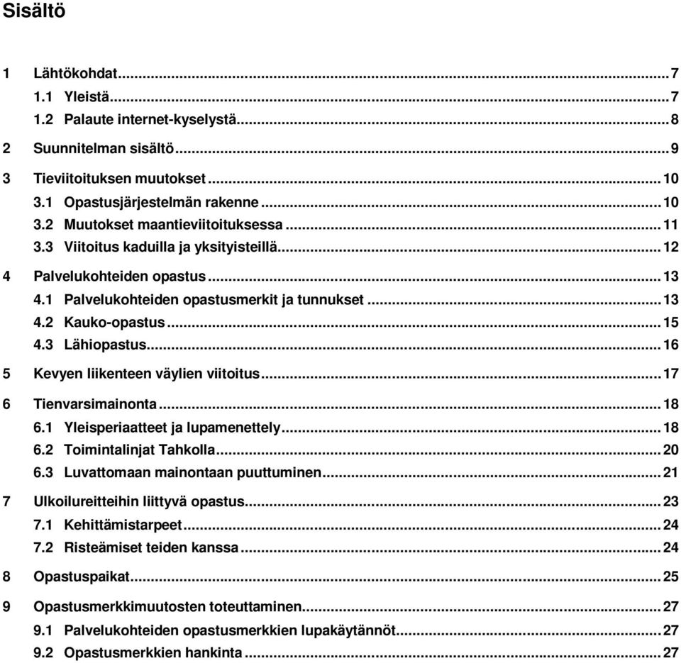 .. 16 5 Kevyen liikenteen väylien viitoitus... 17 6 Tienvarsimainonta... 18 6.1 Yleisperiaatteet ja lupamenettely... 18 6.2 Toimintalinjat Tahkolla... 20 6.3 Luvattomaan mainontaan puuttuminen.