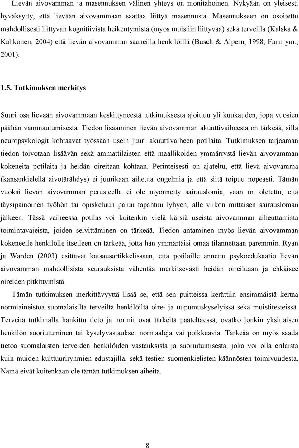 Alpern, 1998; Fann ym., 2001). 1.5. Tutkimuksen merkitys Suuri osa lievään aivovammaan keskittyneestä tutkimuksesta ajoittuu yli kuukauden, jopa vuosien päähän vammautumisesta.