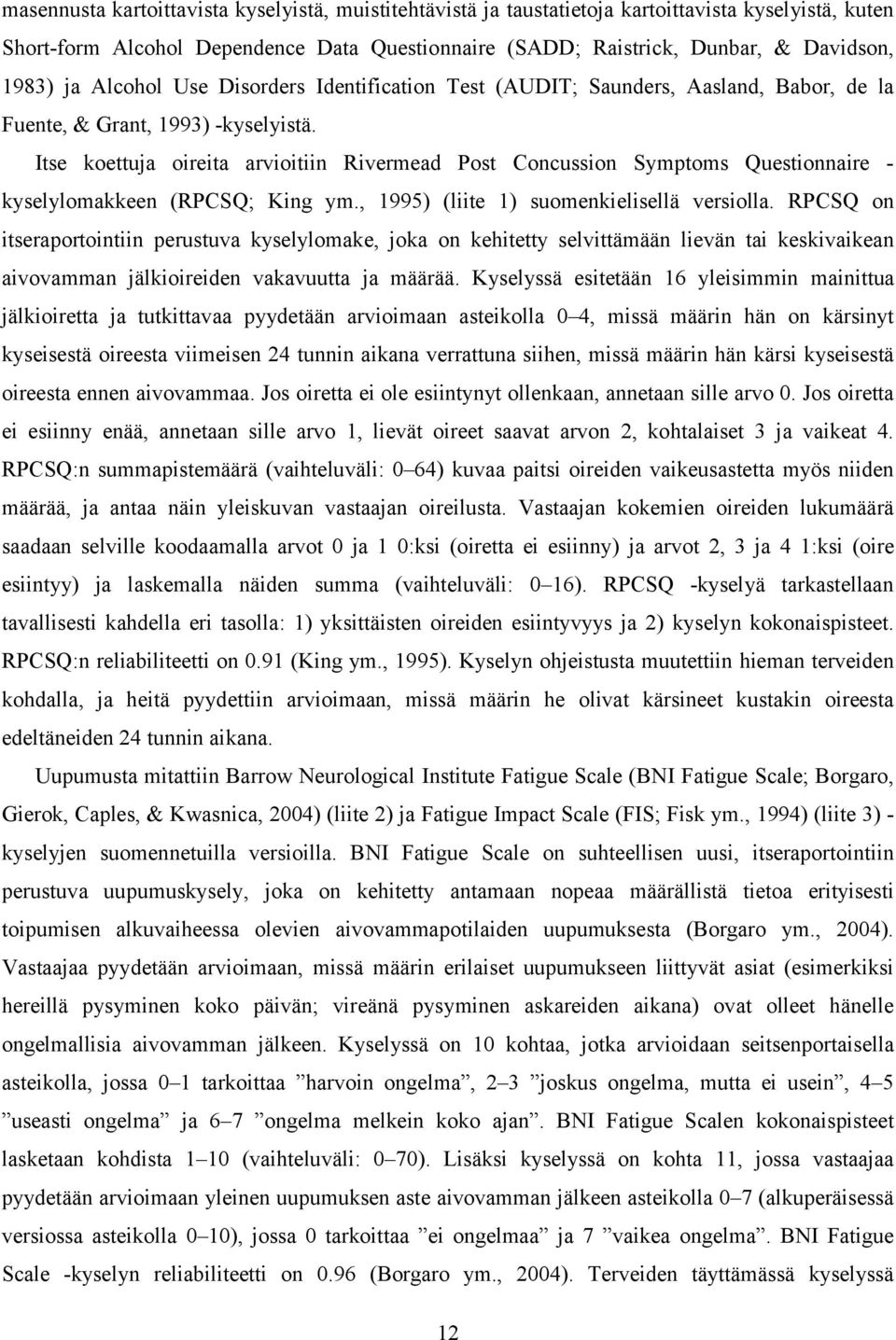 Itse koettuja oireita arvioitiin Rivermead Post Concussion Symptoms Questionnaire - kyselylomakkeen (RPCSQ; King ym., 1995) (liite 1) suomenkielisellä versiolla.