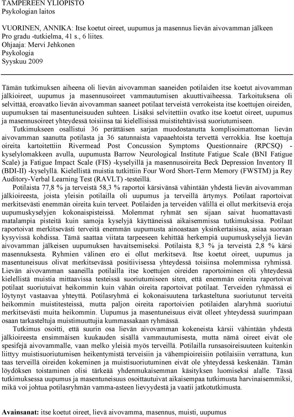 akuuttivaiheessa. Tarkoituksena oli selvittää, eroavatko lievän aivovamman saaneet potilaat terveistä verrokeista itse koettujen oireiden, uupumuksen tai masentuneisuuden suhteen.