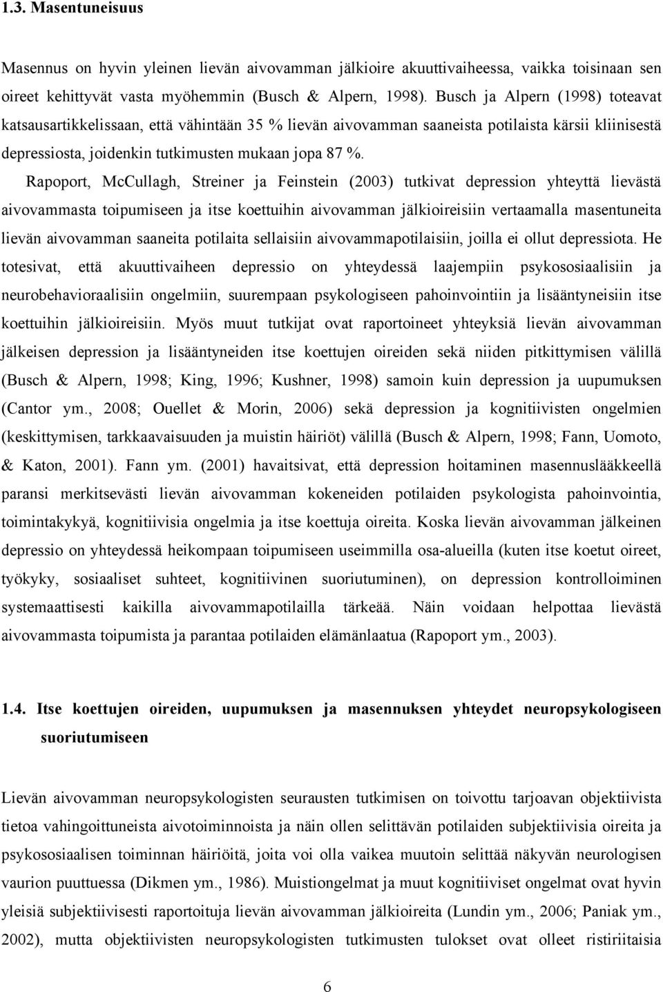 Rapoport, McCullagh, Streiner ja Feinstein (2003) tutkivat depression yhteyttä lievästä aivovammasta toipumiseen ja itse koettuihin aivovamman jälkioireisiin vertaamalla masentuneita lievän