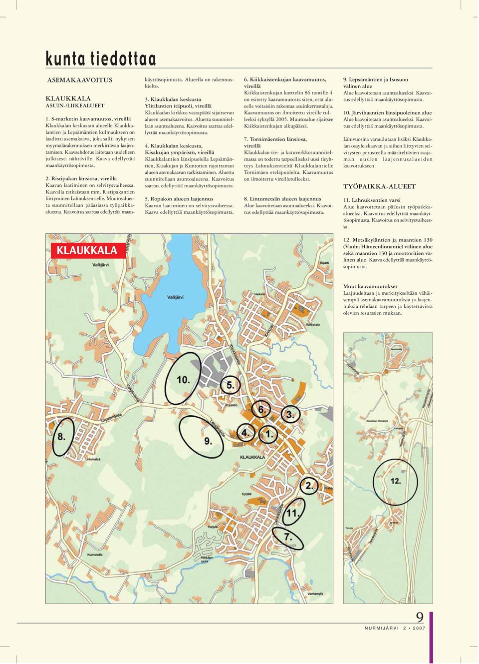 Kaavaehdotus laitetaan uudelleen julkisesti nähtäville. Kaava edellyttää maankäyttösopimusta. KLAUKKALA 2. Ristipakan länsiosa, vireillä Kaavan laatiminen on selvitysvaiheessa.