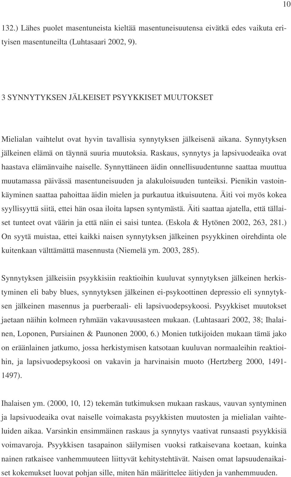 Raskaus, synnytys ja lapsivuodeaika ovat haastava elämänvaihe naiselle. Synnyttäneen äidin onnellisuudentunne saattaa muuttua muutamassa päivässä masentuneisuuden ja alakuloisuuden tunteiksi.