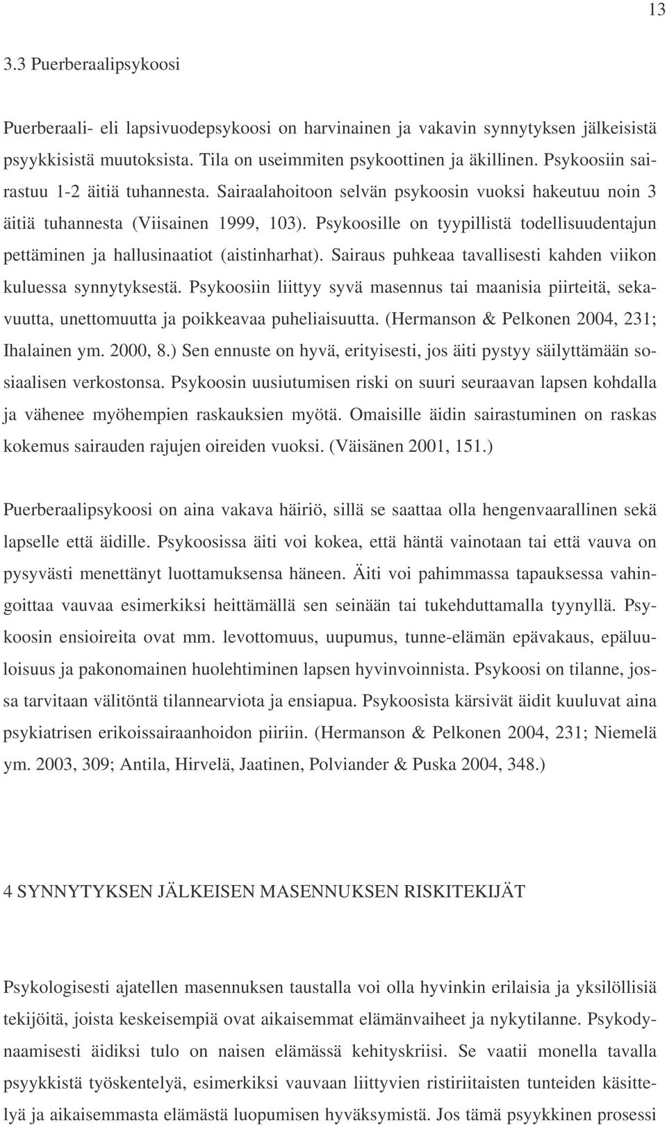 Psykoosille on tyypillistä todellisuudentajun pettäminen ja hallusinaatiot (aistinharhat). Sairaus puhkeaa tavallisesti kahden viikon kuluessa synnytyksestä.