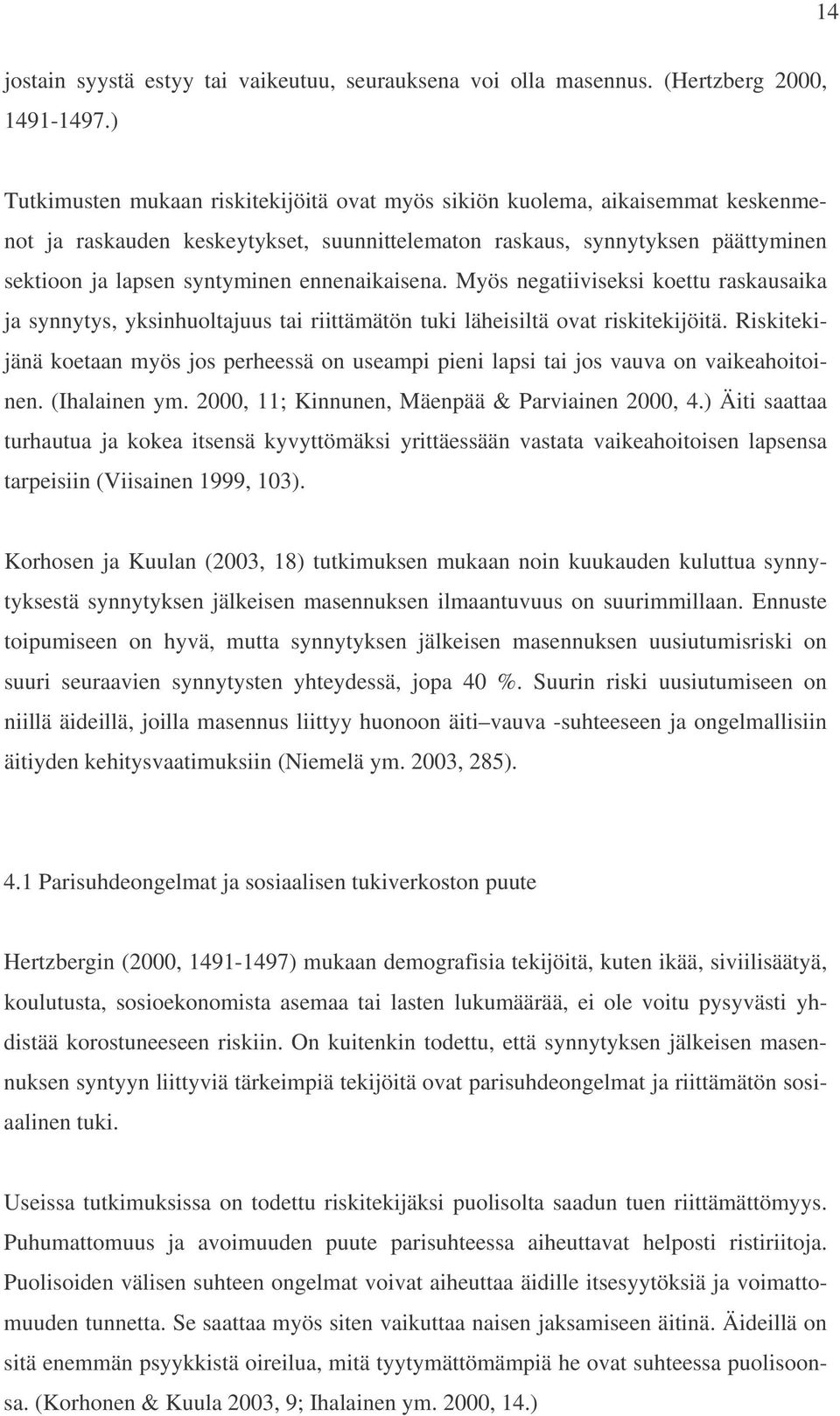 ennenaikaisena. Myös negatiiviseksi koettu raskausaika ja synnytys, yksinhuoltajuus tai riittämätön tuki läheisiltä ovat riskitekijöitä.