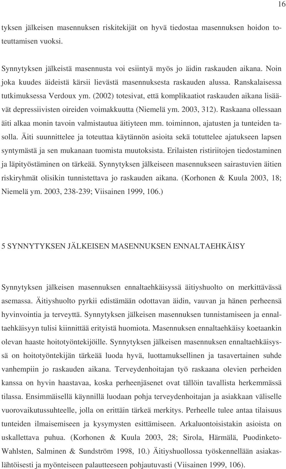 (2002) totesivat, että komplikaatiot raskauden aikana lisäävät depressiivisten oireiden voimakkuutta (Niemelä ym. 2003, 312). Raskaana ollessaan äiti alkaa monin tavoin valmistautua äitiyteen mm.