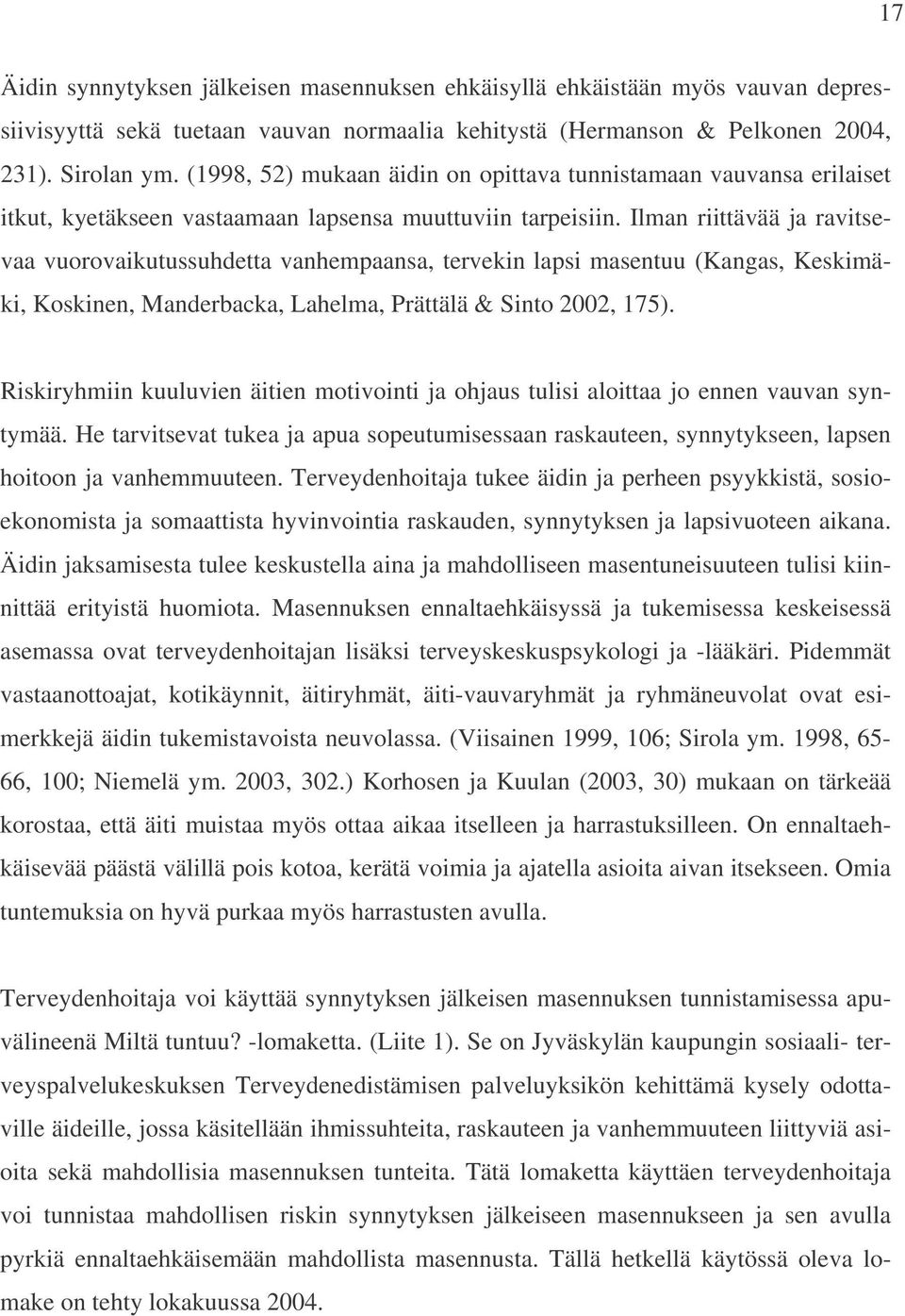 Ilman riittävää ja ravitsevaa vuorovaikutussuhdetta vanhempaansa, tervekin lapsi masentuu (Kangas, Keskimäki, Koskinen, Manderbacka, Lahelma, Prättälä & Sinto 2002, 175).