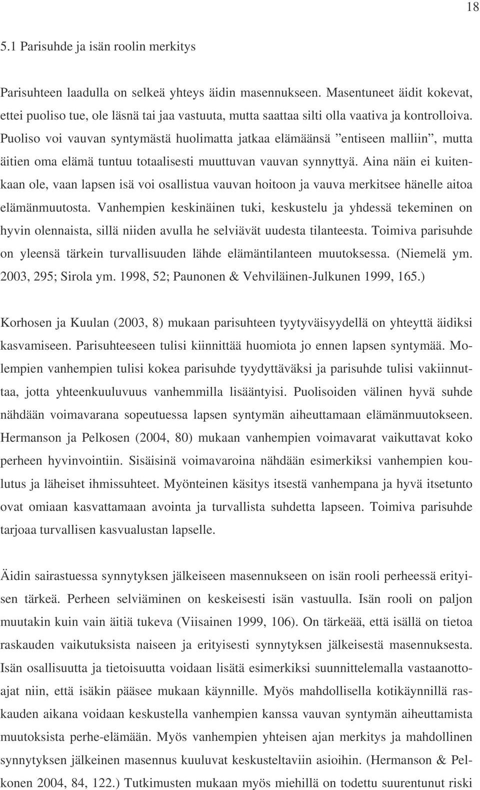 Puoliso voi vauvan syntymästä huolimatta jatkaa elämäänsä entiseen malliin, mutta äitien oma elämä tuntuu totaalisesti muuttuvan vauvan synnyttyä.