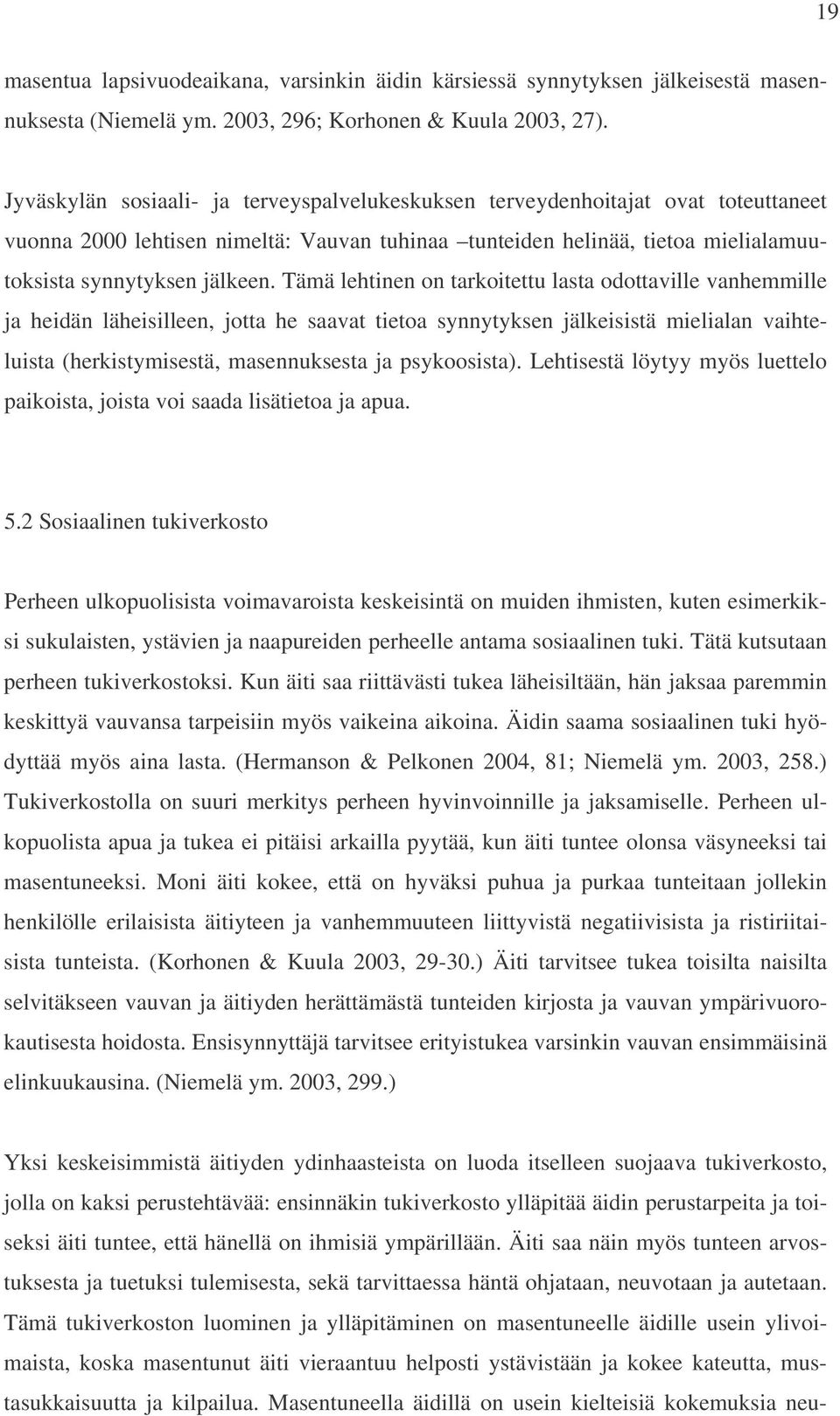 Tämä lehtinen on tarkoitettu lasta odottaville vanhemmille ja heidän läheisilleen, jotta he saavat tietoa synnytyksen jälkeisistä mielialan vaihteluista (herkistymisestä, masennuksesta ja