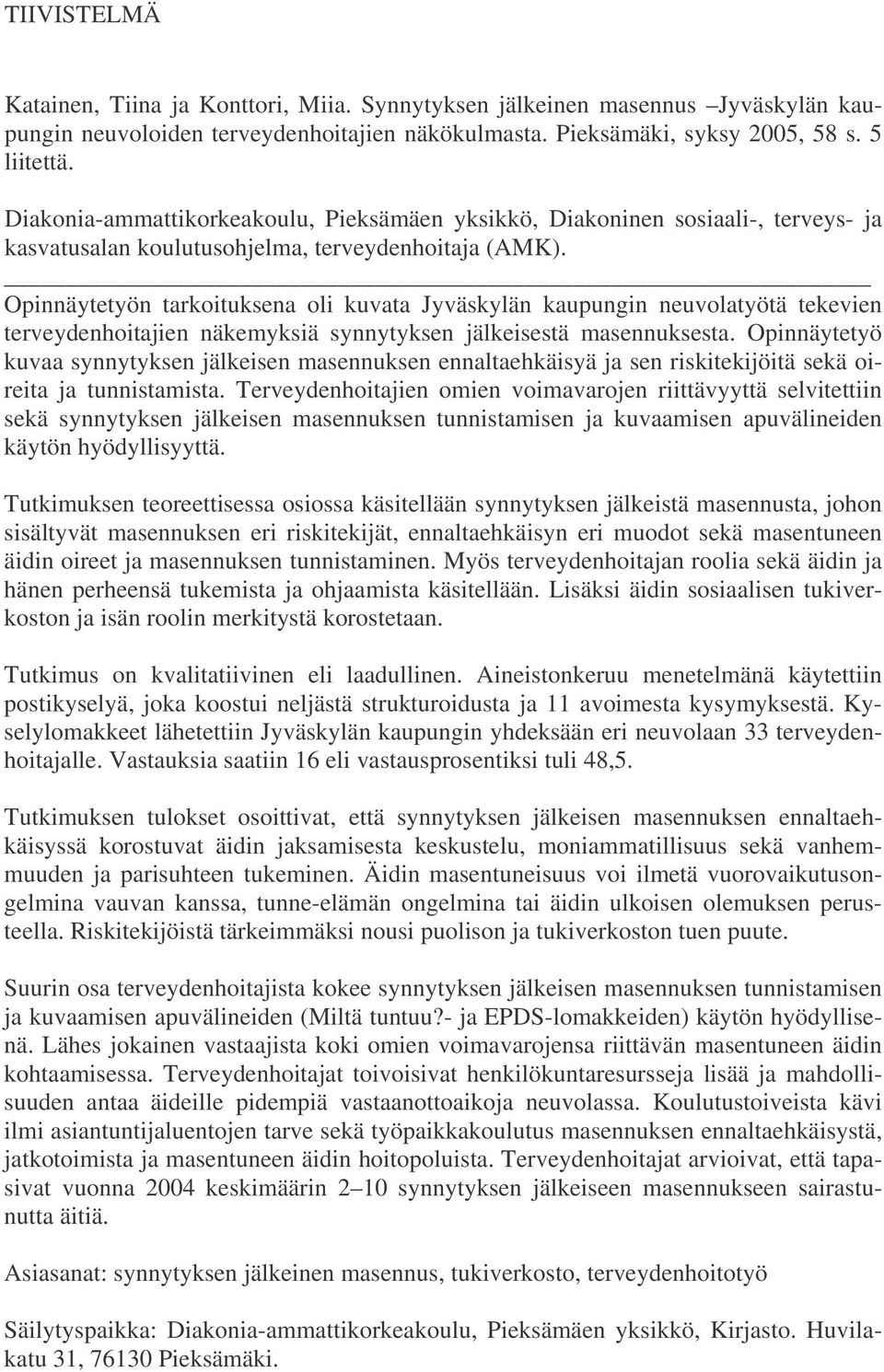 Opinnäytetyön tarkoituksena oli kuvata Jyväskylän kaupungin neuvolatyötä tekevien terveydenhoitajien näkemyksiä synnytyksen jälkeisestä masennuksesta.