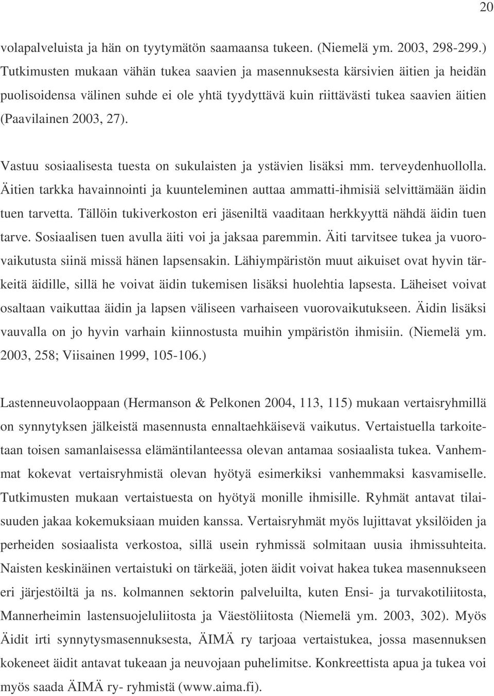 Vastuu sosiaalisesta tuesta on sukulaisten ja ystävien lisäksi mm. terveydenhuollolla. Äitien tarkka havainnointi ja kuunteleminen auttaa ammatti-ihmisiä selvittämään äidin tuen tarvetta.