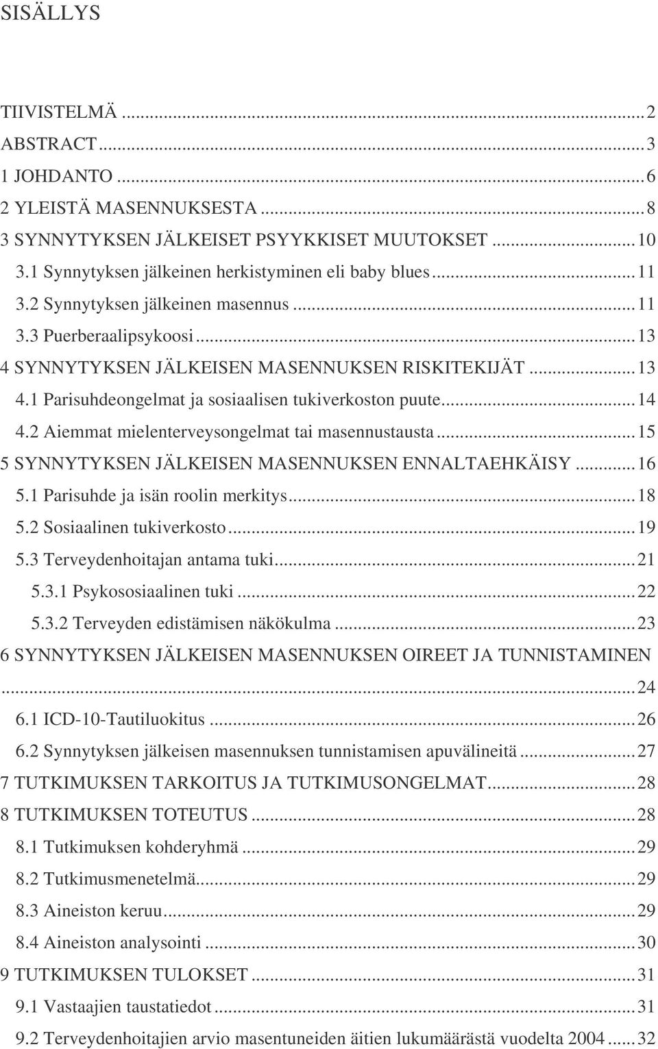 2 Aiemmat mielenterveysongelmat tai masennustausta...15 5 SYNNYTYKSEN JÄLKEISEN MASENNUKSEN ENNALTAEHKÄISY...16 5.1 Parisuhde ja isän roolin merkitys...18 5.2 Sosiaalinen tukiverkosto...19 5.