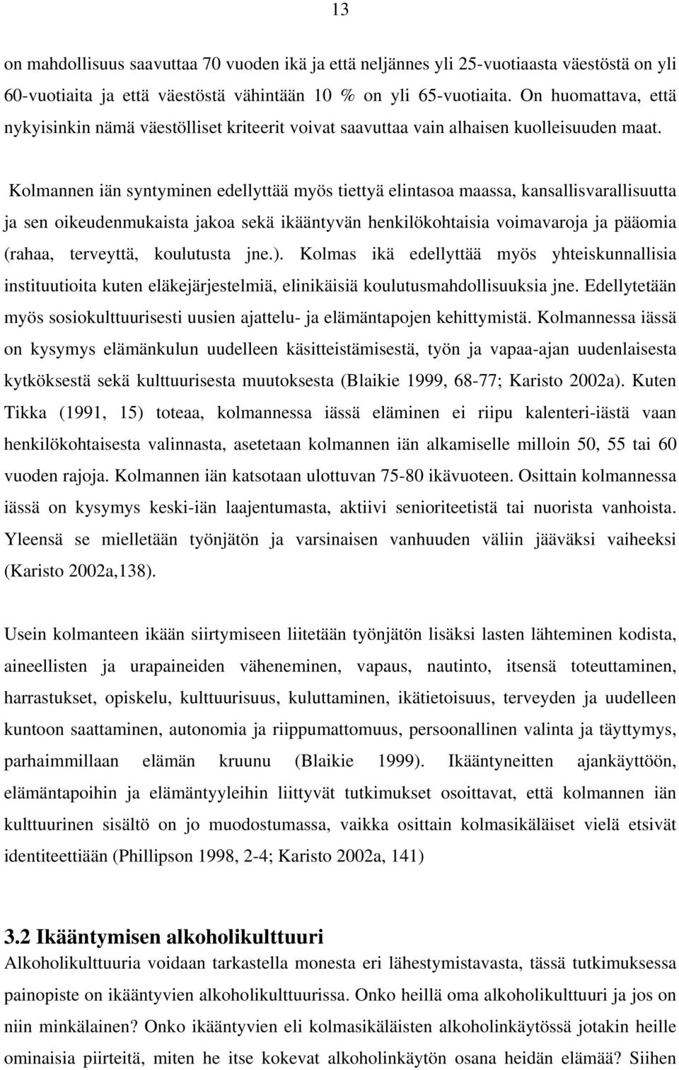 Kolmannen iän syntyminen edellyttää myös tiettyä elintasoa maassa, kansallisvarallisuutta ja sen oikeudenmukaista jakoa sekä ikääntyvän henkilökohtaisia voimavaroja ja pääomia (rahaa, terveyttä,