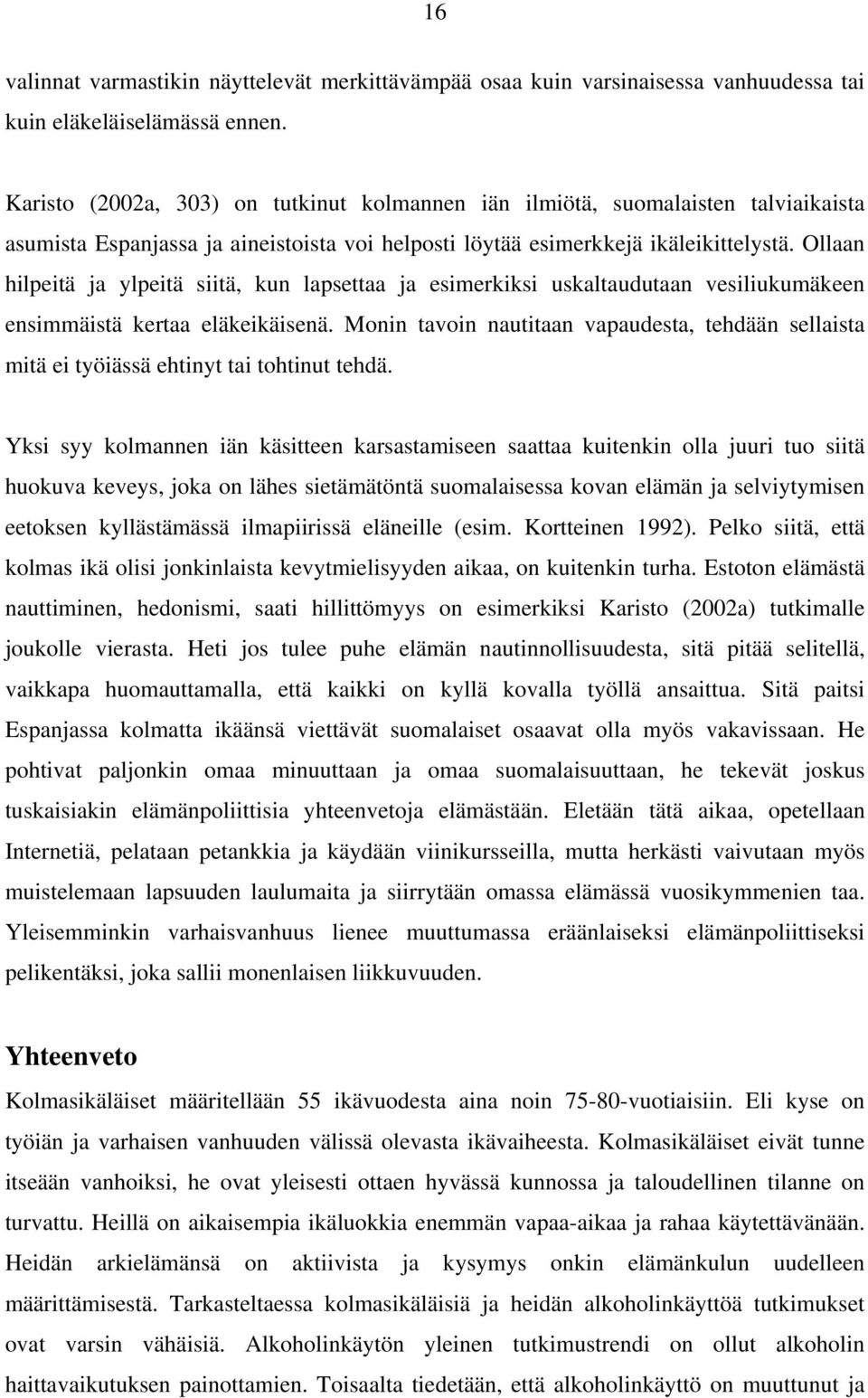 Ollaan hilpeitä ja ylpeitä siitä, kun lapsettaa ja esimerkiksi uskaltaudutaan vesiliukumäkeen ensimmäistä kertaa eläkeikäisenä.